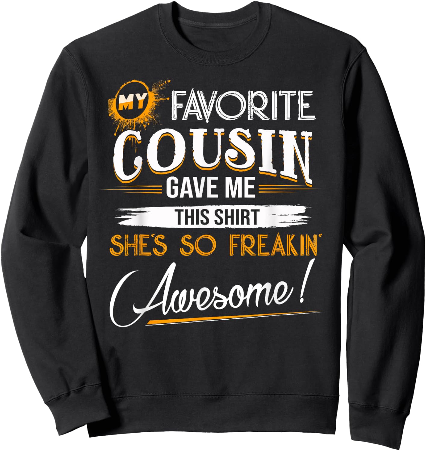 My Favorite Cousin Gave Me This Shirt Great Gift Cousins Sweatshirt - Sweatshirt | Black