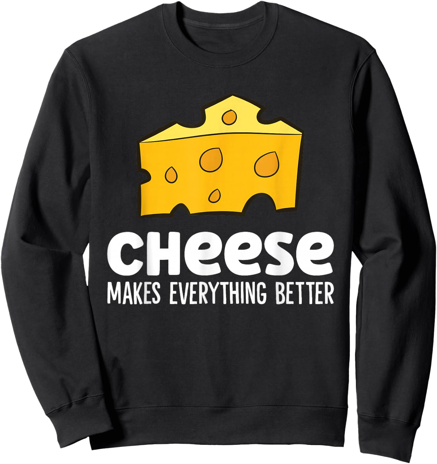Cheese Makes Everything Better Funny Cheese Sweatshirt - Sweatshirt | Black