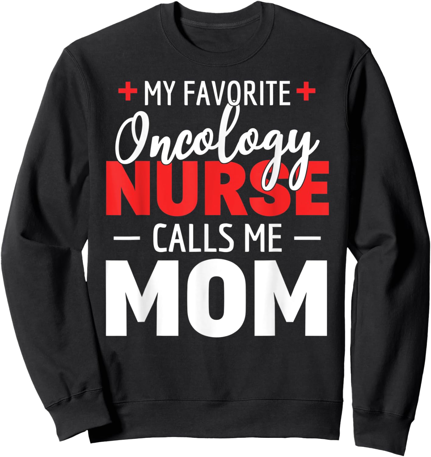 My Favorite Oncology Nurse Calls Me Mom Sweatshirt - Sweatshirt | Black