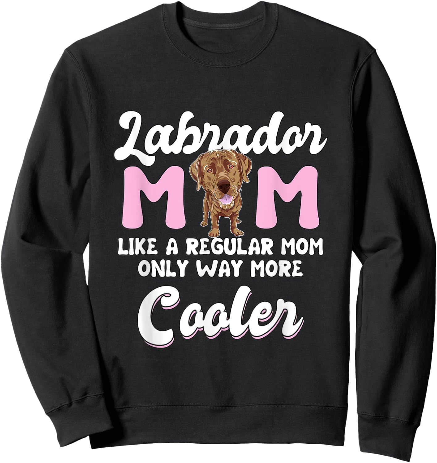 Labrador Mom Cooler Mother's Day Chocolate Lab Gift Labrador Sweatshirt - Sweatshirt | Black