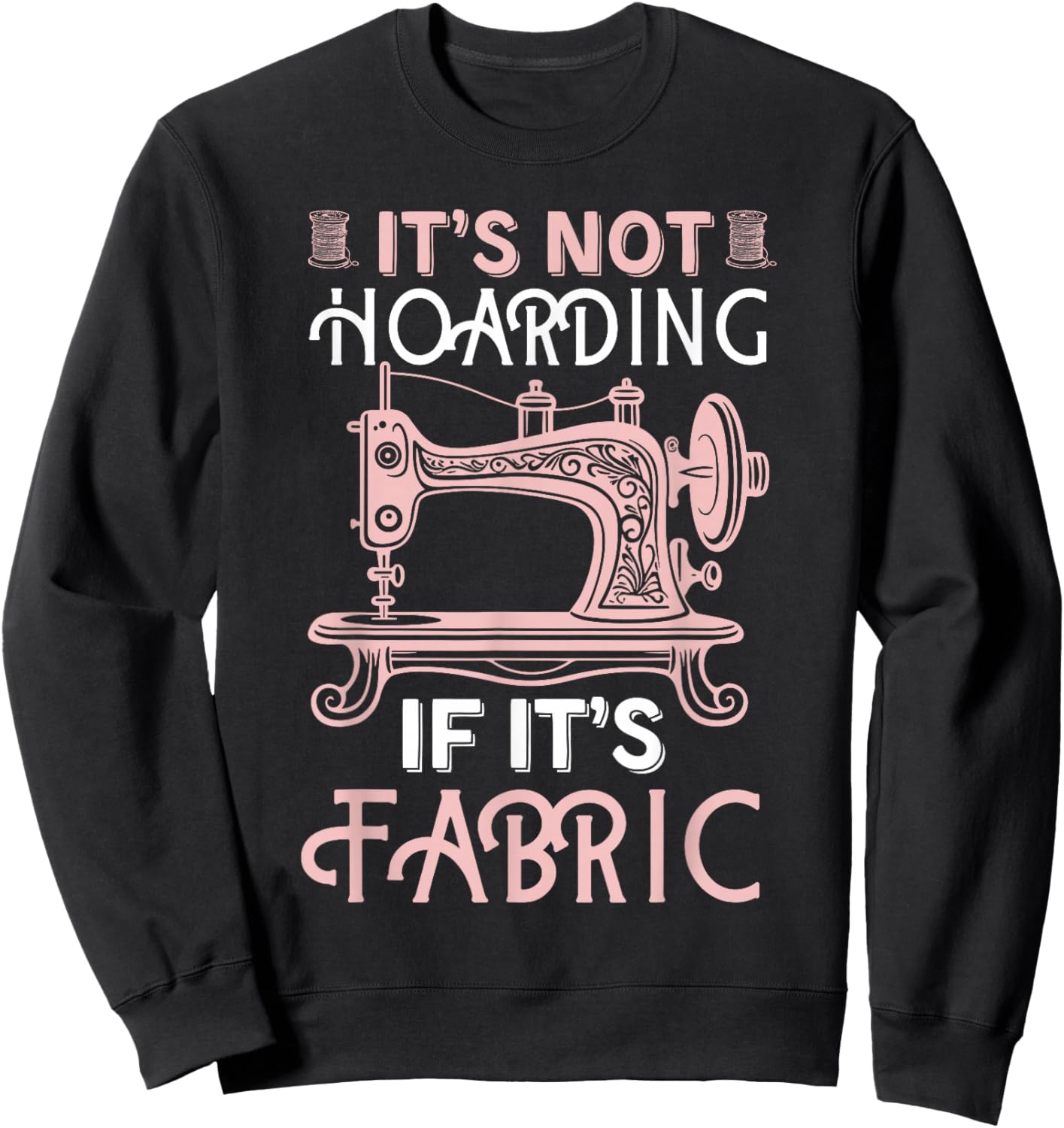 Funny Quilter Quilt Quilting It's Not Hoarding If Its Fabric Sweatshirt - Sweatshirt | Black