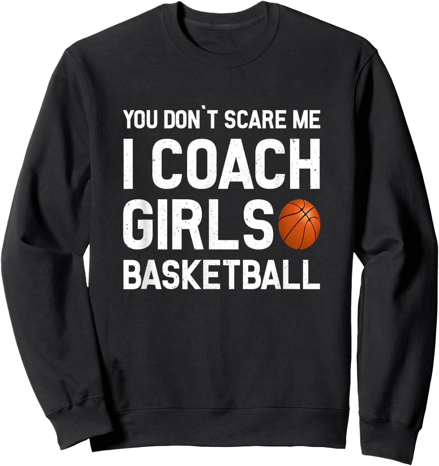 You Don't Scare Me I Coach Girls Basketball Shirt Sport Gift Sweatshirt - Sweatshirt | Black