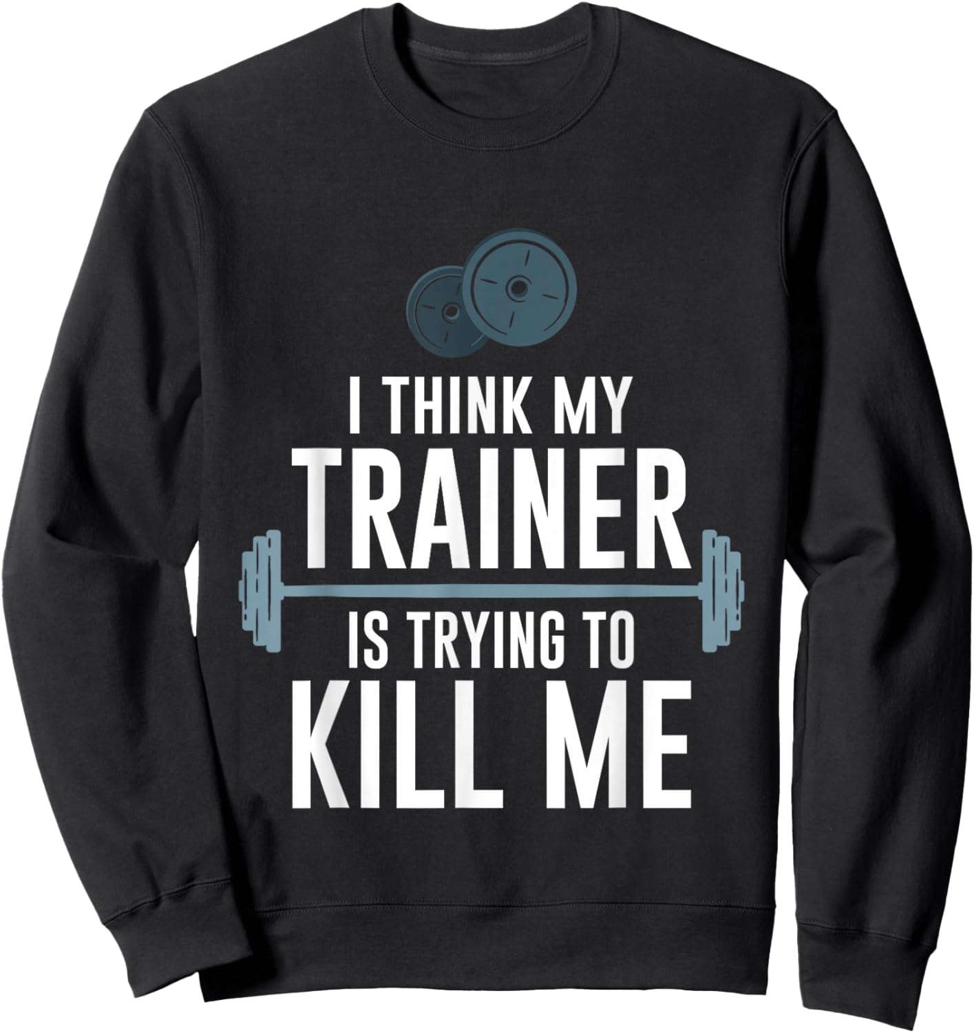 Intense Fitness Exercise I Think My Trainer Is Trying To Kill Me Gym - -Adults, Black, Small Sweatshirt - Sweatshirt | Black