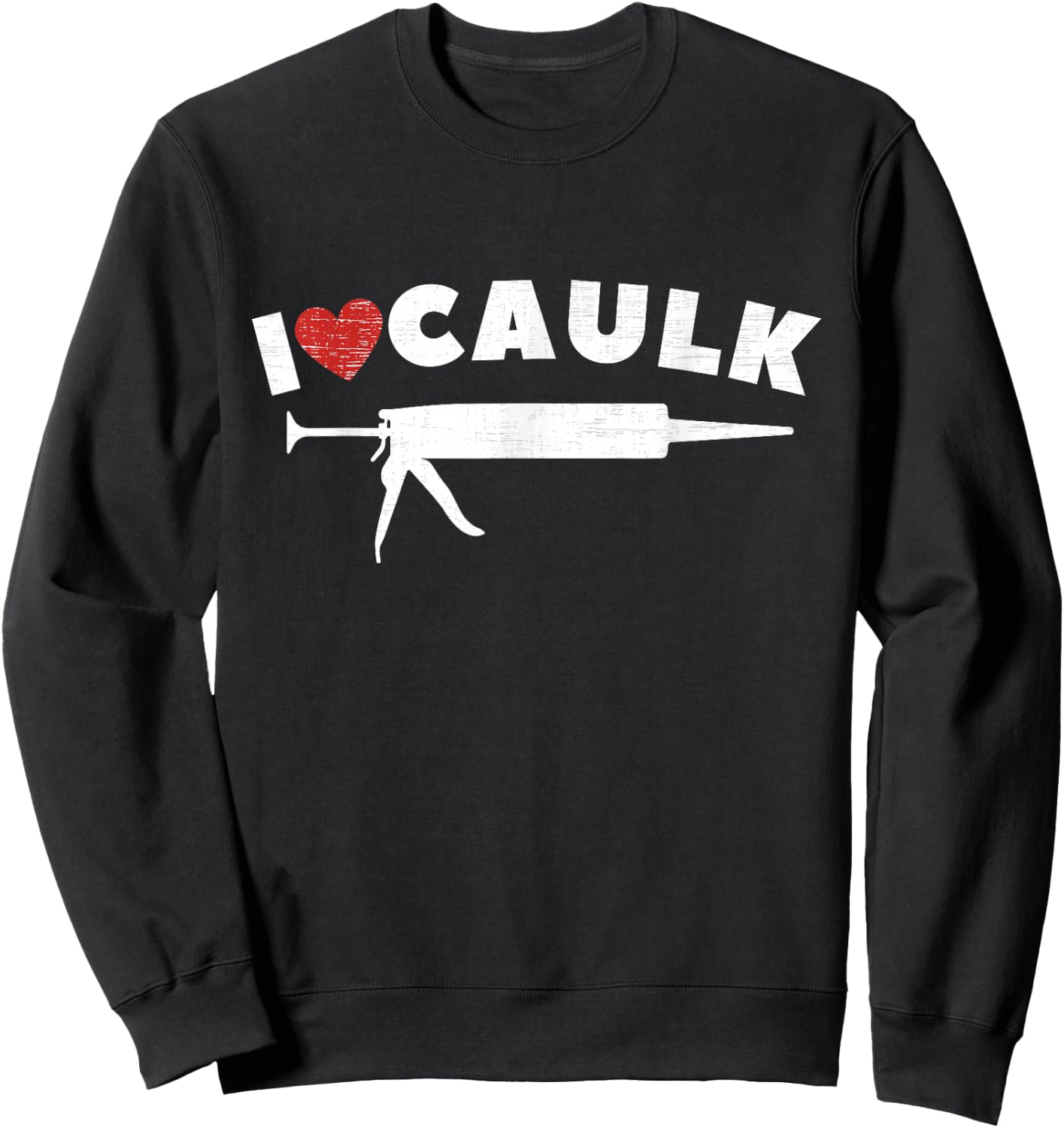 I Love Caulk Heart Funny Caulk Gun Construction Vintage Sweatshirt - Sweatshirt | Black