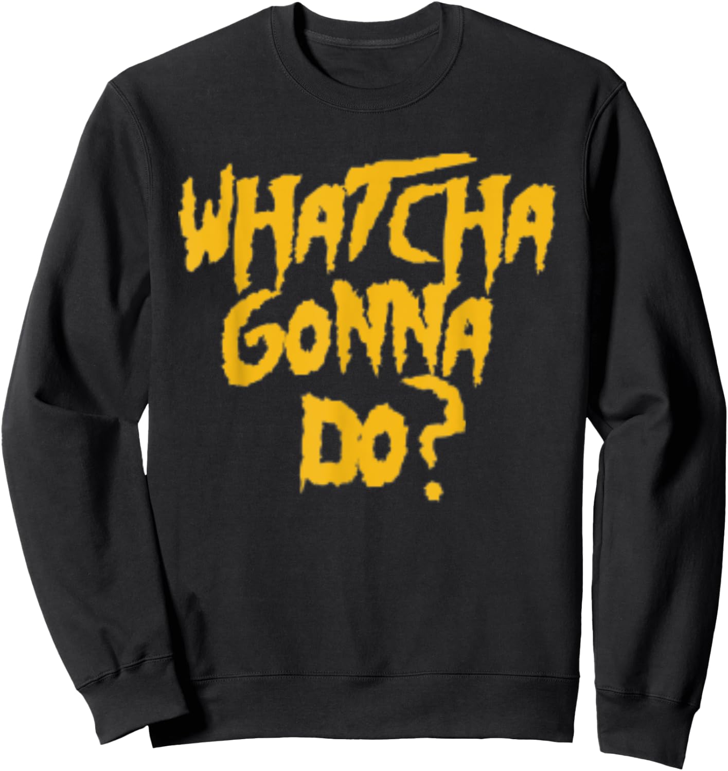 Whatcha Gonna Do? Funny Pro Wrestling Phrase Gift Sweatshirt - Sweatshirt | Black