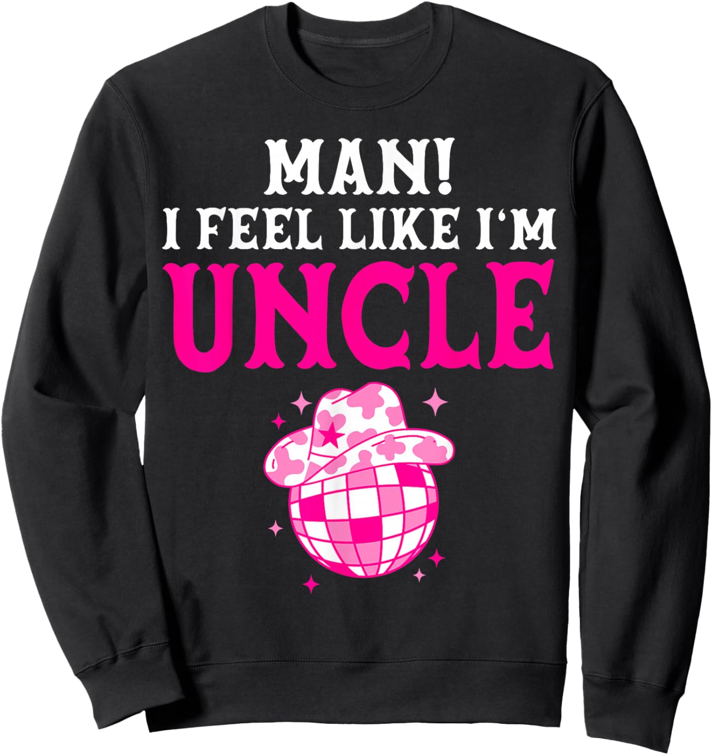 Man I Feel Like I'm Uncle Birthday Cowgirl Matching Family Sweatshirt - Sweatshirt | Black