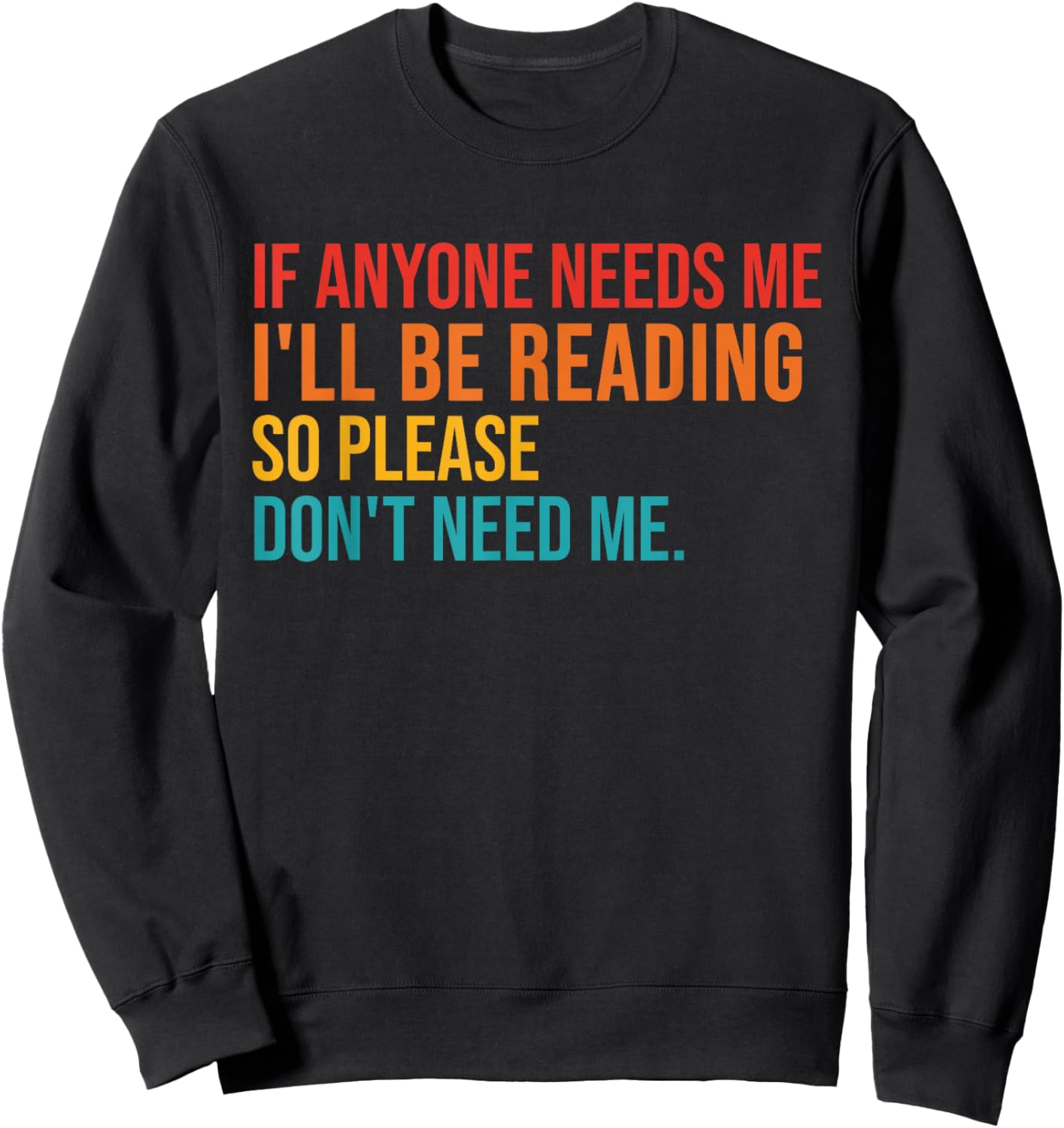 If Anyone Needs Me I'll Be Reading So Please Don't Need Me Sweatshirt - Sweatshirt | Black
