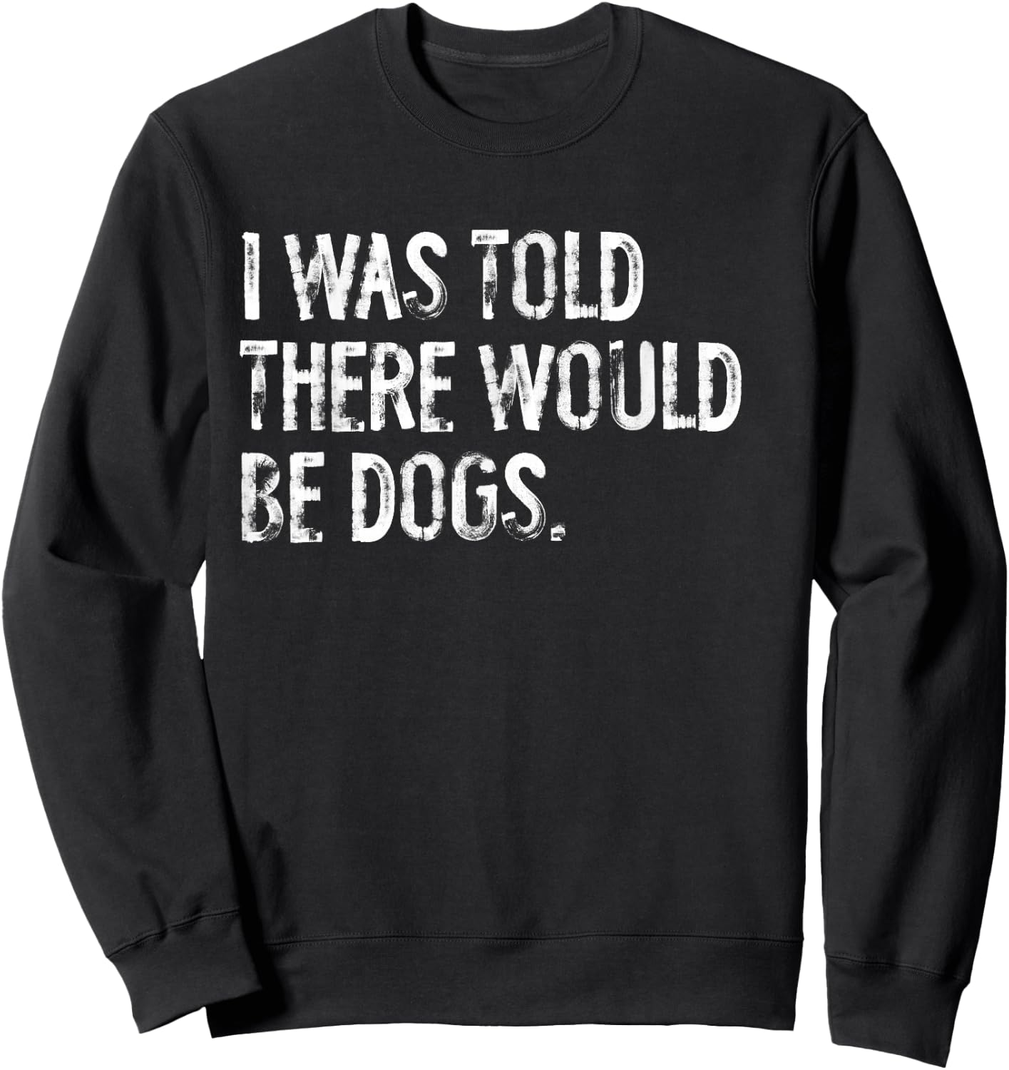 I was Told There Would Be Dogs Sweatshirt - Sweatshirt | Black