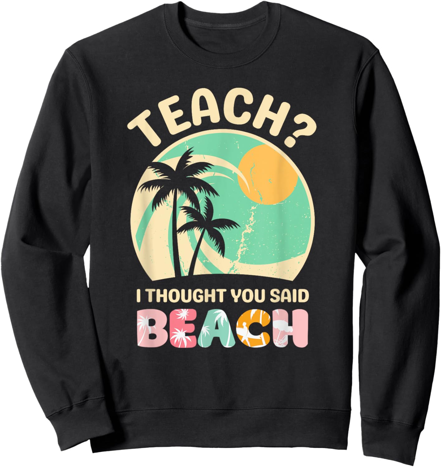 Teach I Thought You Said Beach Teacher Summer Vacation Retro Men Women Girls Kids Sweatshirt - Sweatshirt | Black