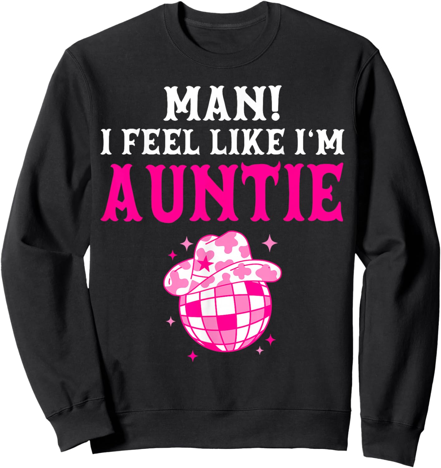 Man I Feel Like I'm Auntie Birthday Cowgirl Matching Family Sweatshirt - Sweatshirt | Black