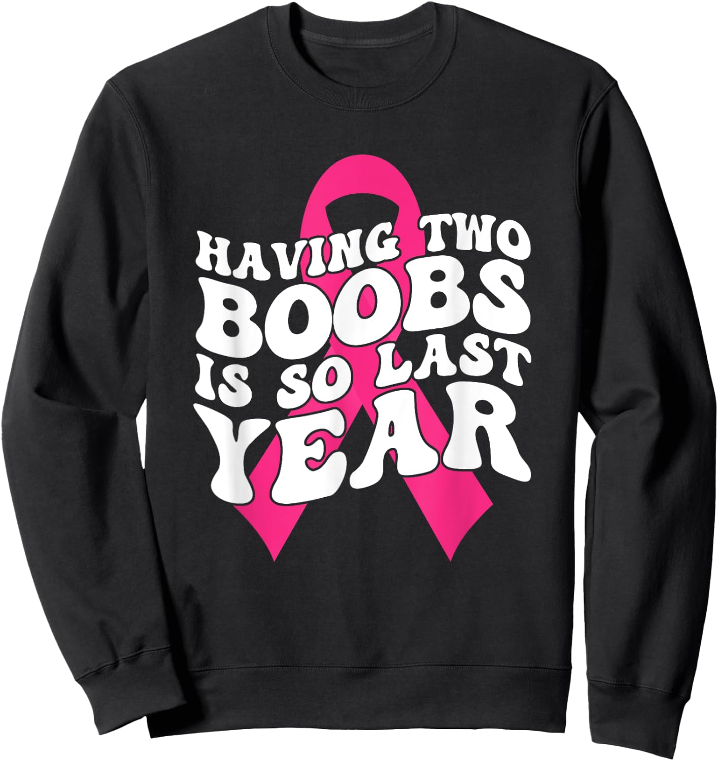 Having Two Boobs Is So Last Year Breast Cancer Awareness Sweatshirt - Sweatshirt | Black