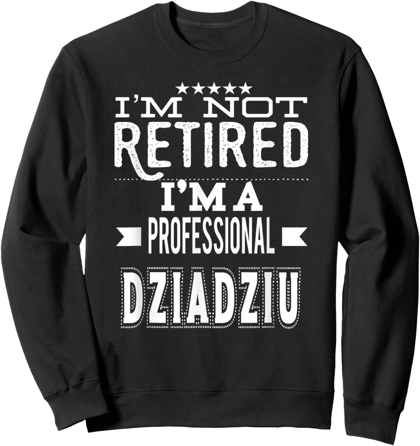 Unique Christmas Birthday Father's Day Gifts Shop I'm Not Retired I'm A Professional Dziadziu Polish Grandpa Sweatshirt - Sweatshirt | Black