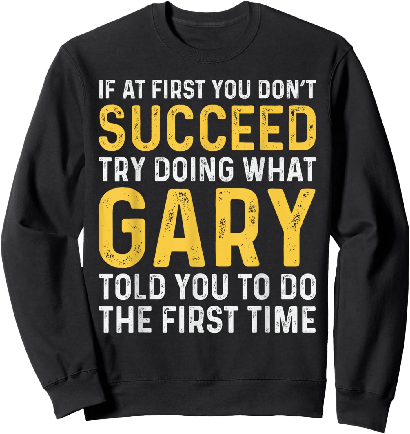 Gary If At First You Don't Succeed Gary Birthday Gary Sweatshirt - Sweatshirt | Black