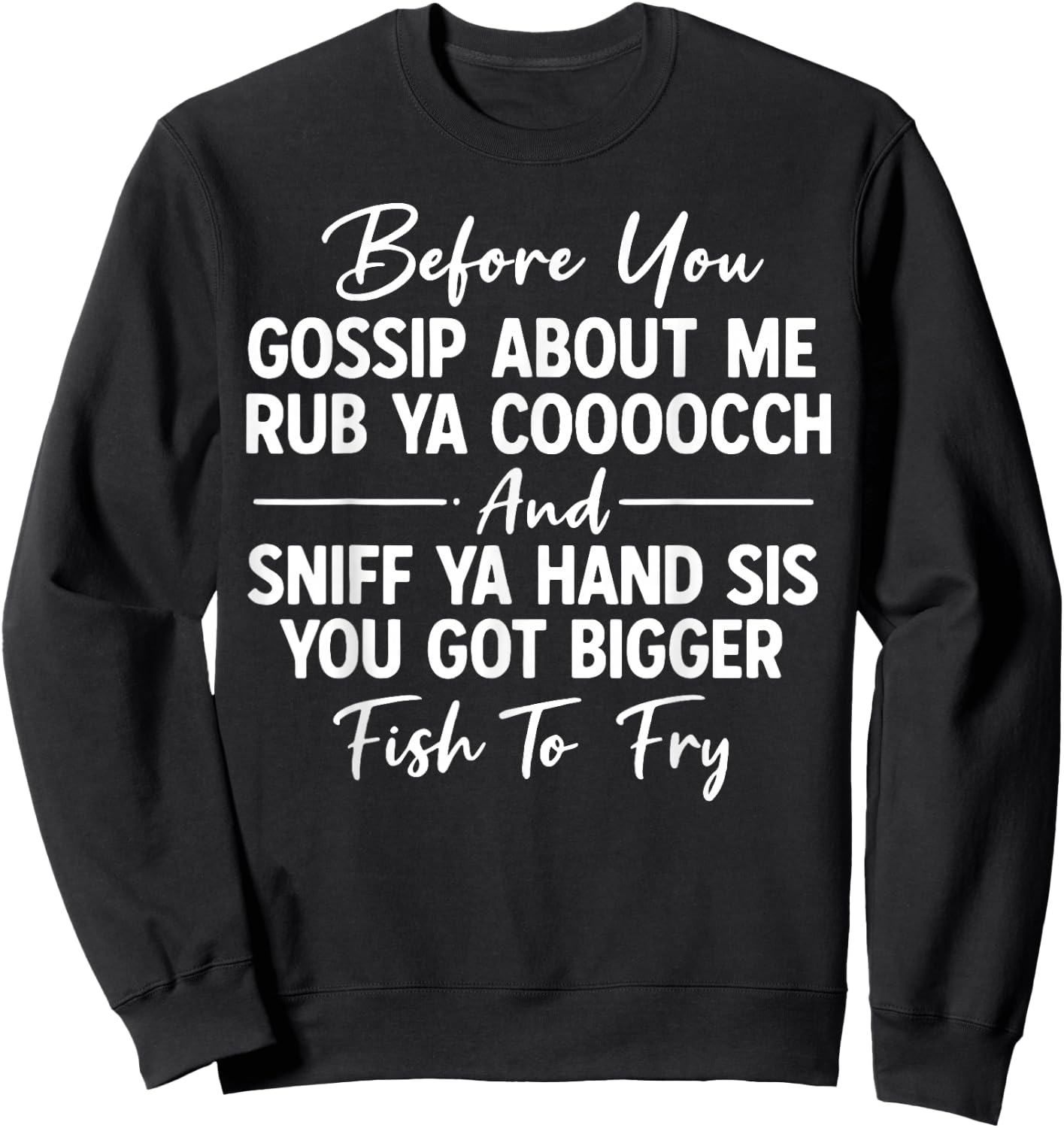 Before You Gossip About Me Rub Ya Cooooch and Sniff Ya Hand Sweatshirt - Sweatshirt | Black