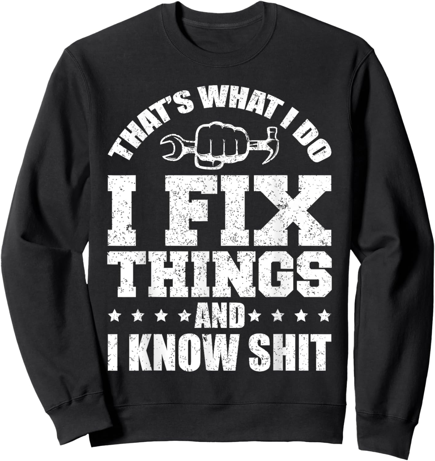 That's What I Do I Fix Things And I Know Shit Funny Saying Sweatshirt - Sweatshirt | Black