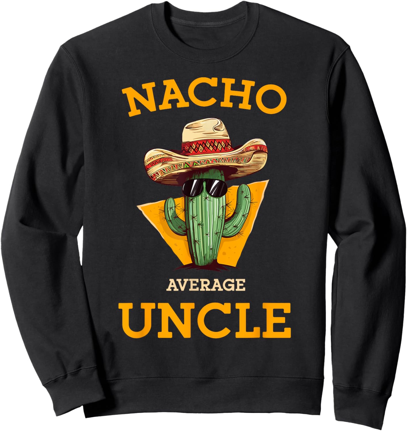 Nacho Average Uncle Funny Mexican Uncle Cactus Cinco De Mayo Sweatshirt - Sweatshirt | Black