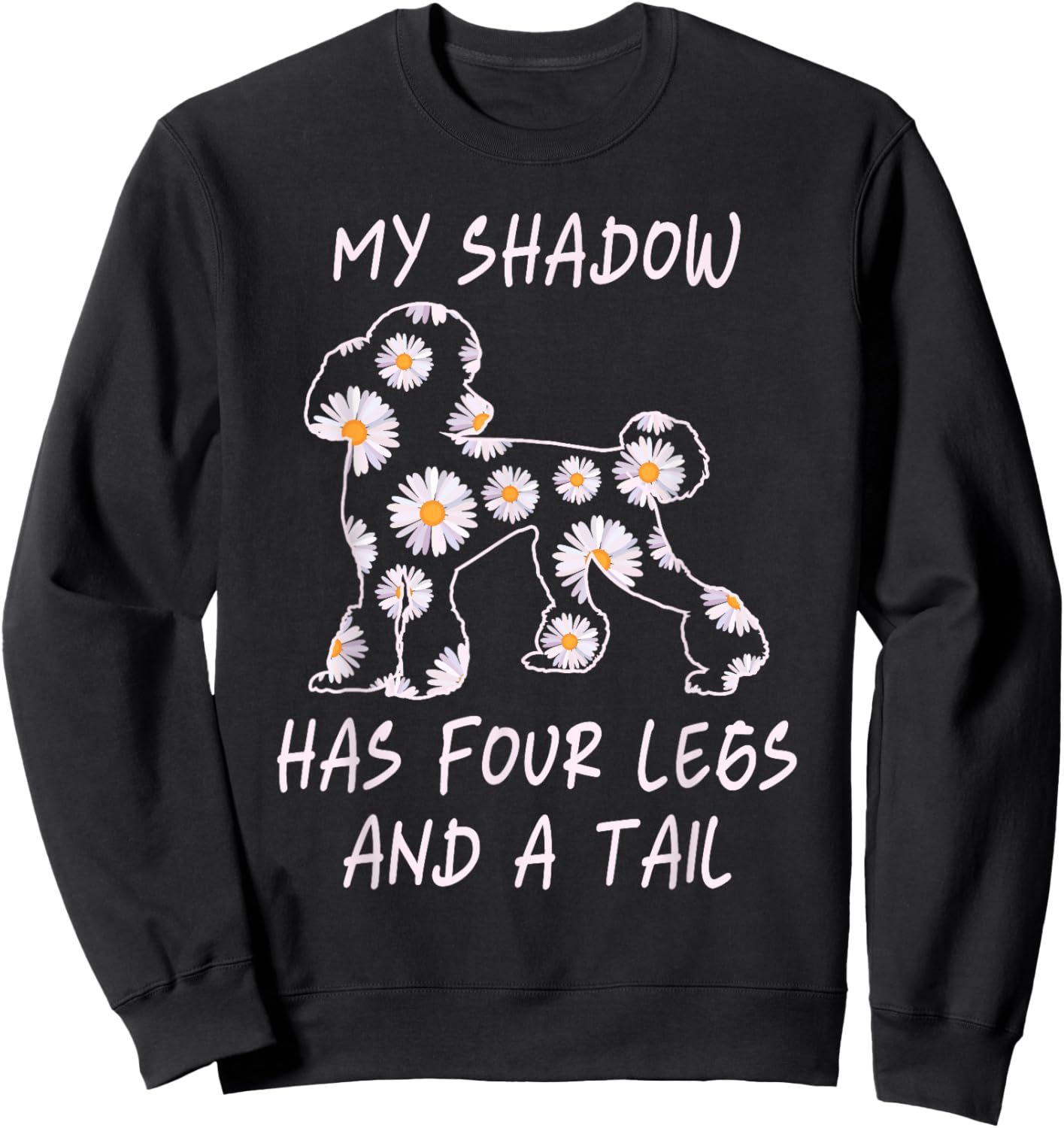 My Shadow Has Four Legs And A Tail Poodle Dog Mom Flowers Women Sweatshirt - Sweatshirt | Black
