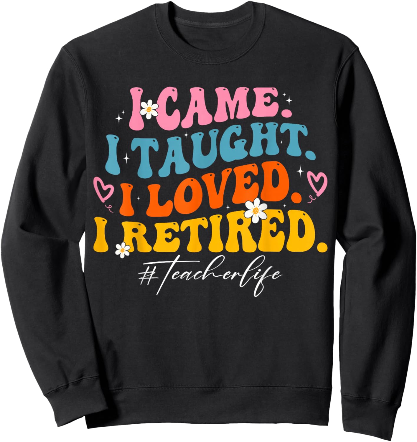 I Came I Taught I Loved I Retired Groovy Funny Teacher Sweatshirt - Sweatshirt | Black