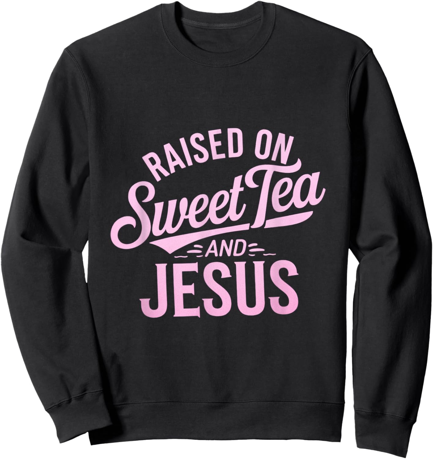 Raised on Sweet Tea and Jesus Faithful Statement Sweatshirt - Sweatshirt | Black