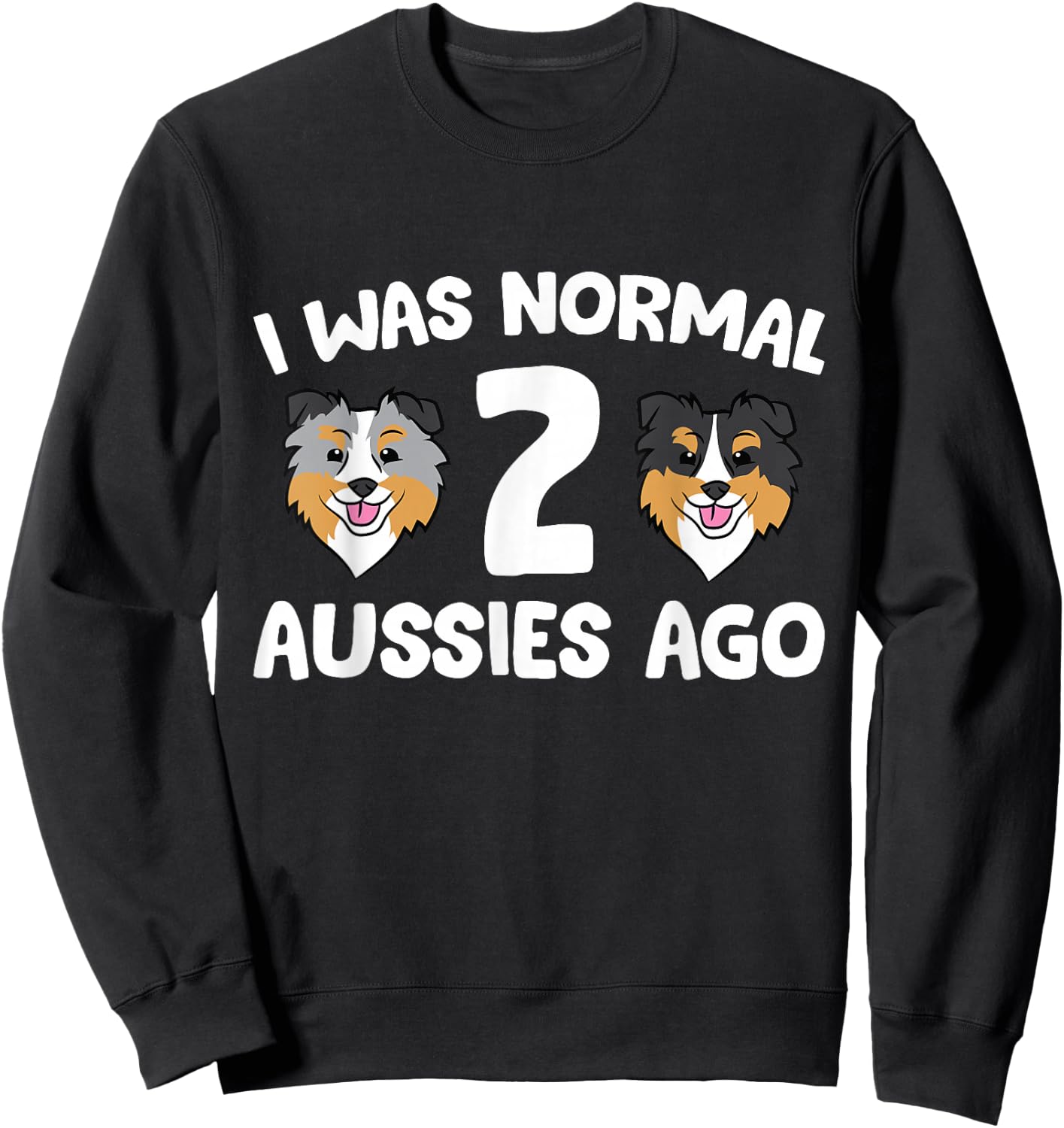 I was Normal 2 Aussies Ago Funny Australian Shepherd Sweatshirt - Sweatshirt | Black