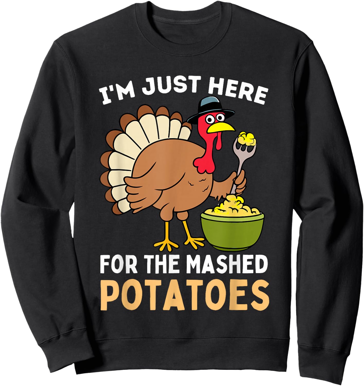 I'm Just Here For The Mashed Potatoes Thanksgiving Turkey Sweatshirt - Sweatshirt | Black