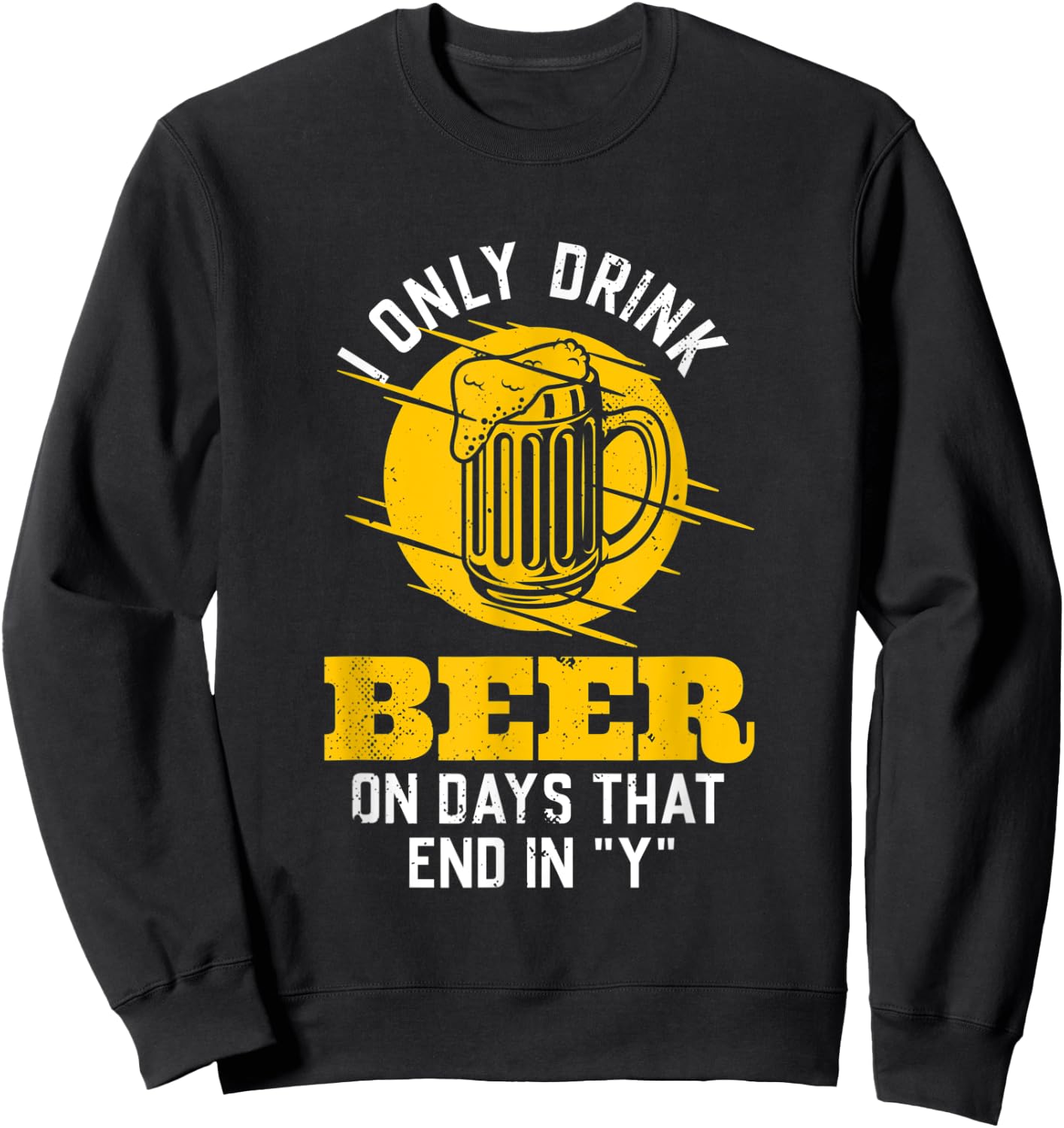 I only drink beer on days that end in "Y" funny saying Sweatshirt - Sweatshirt | Black