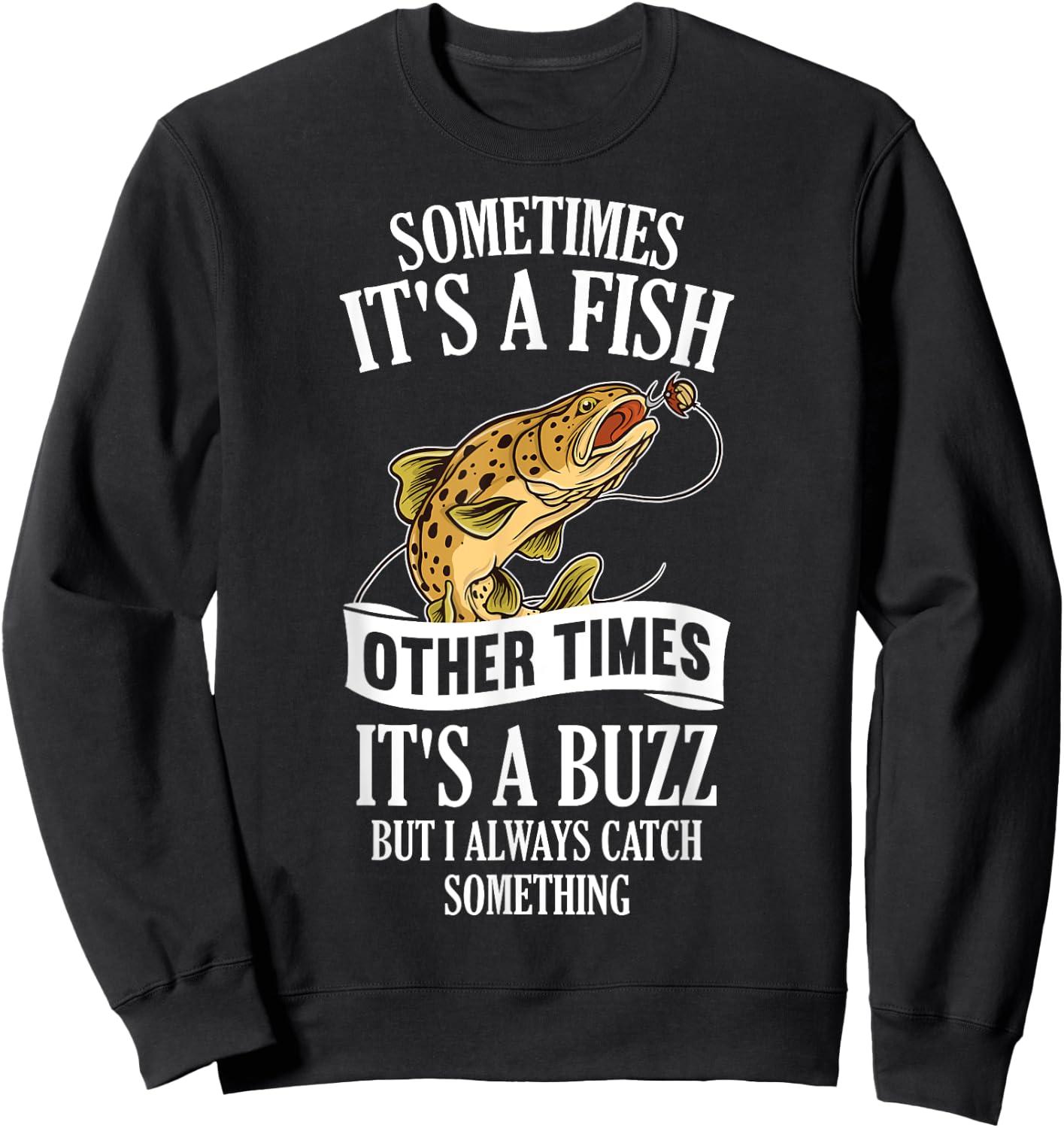 Sometimes It's A Fish Other Times It's A Buzz- Funny Fishing Sweatshirt - Sweatshirt | Black