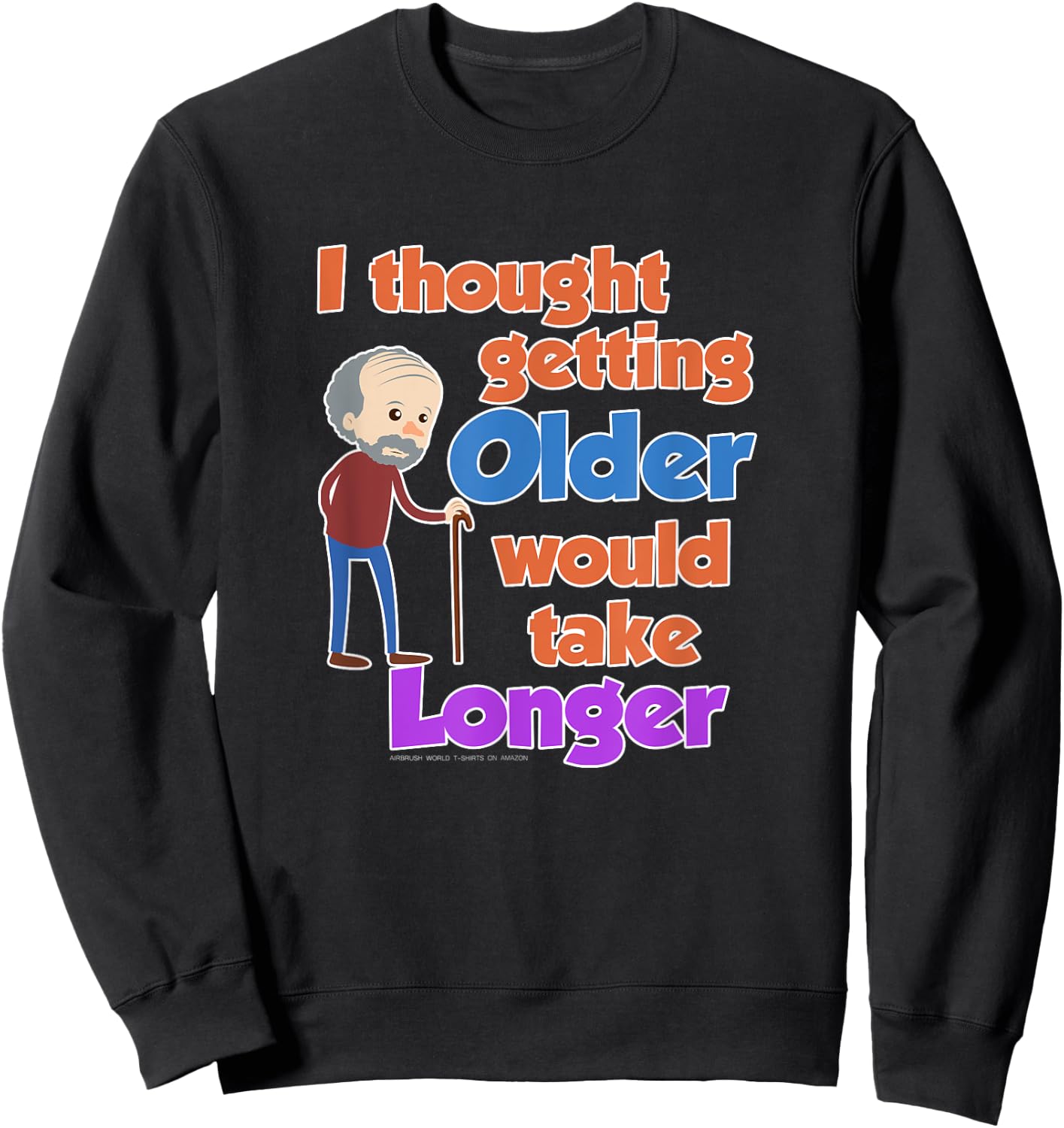 I Thought Getting Older Would Take Longer Funny Novelty Gift Sweatshirt - Sweatshirt | Black