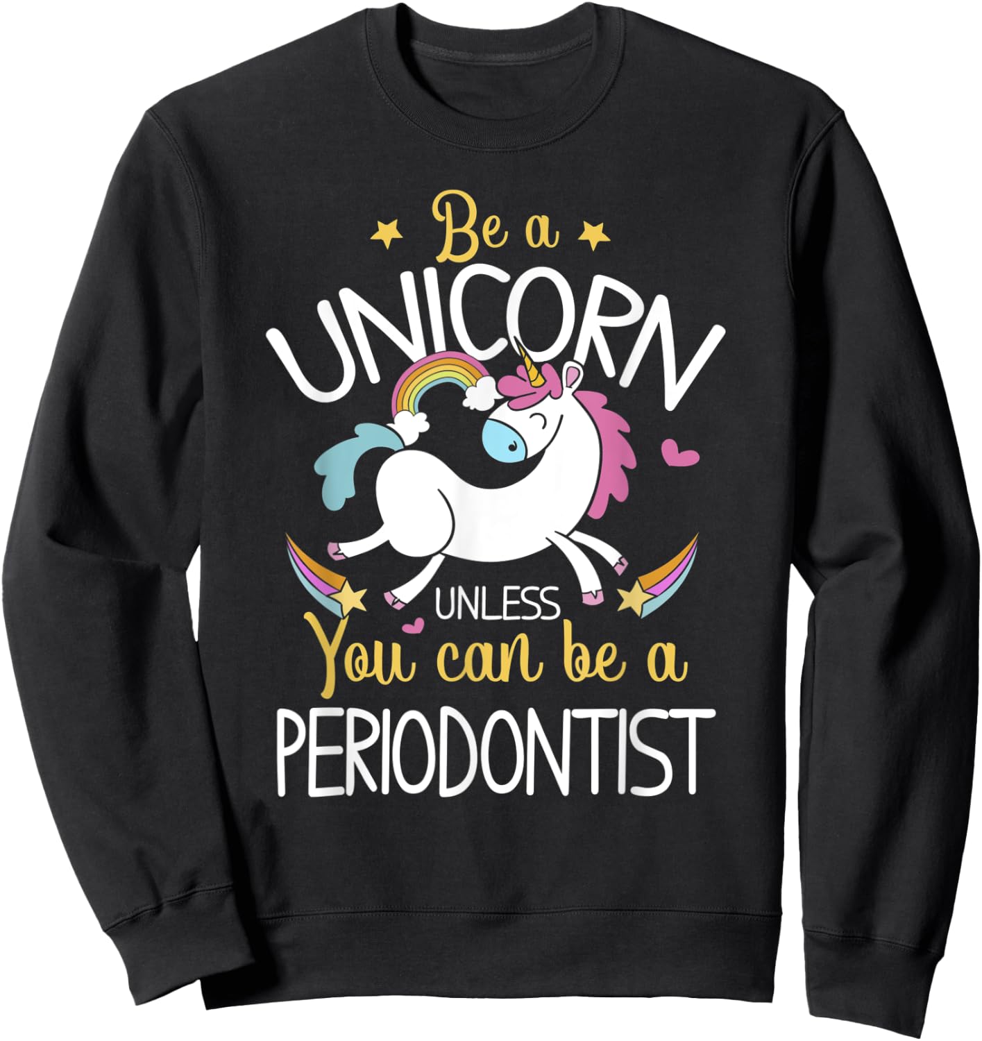 Periodontist Be A Unicorn - Periodontist Shirt Gift Sweatshirt - Sweatshirt | Black