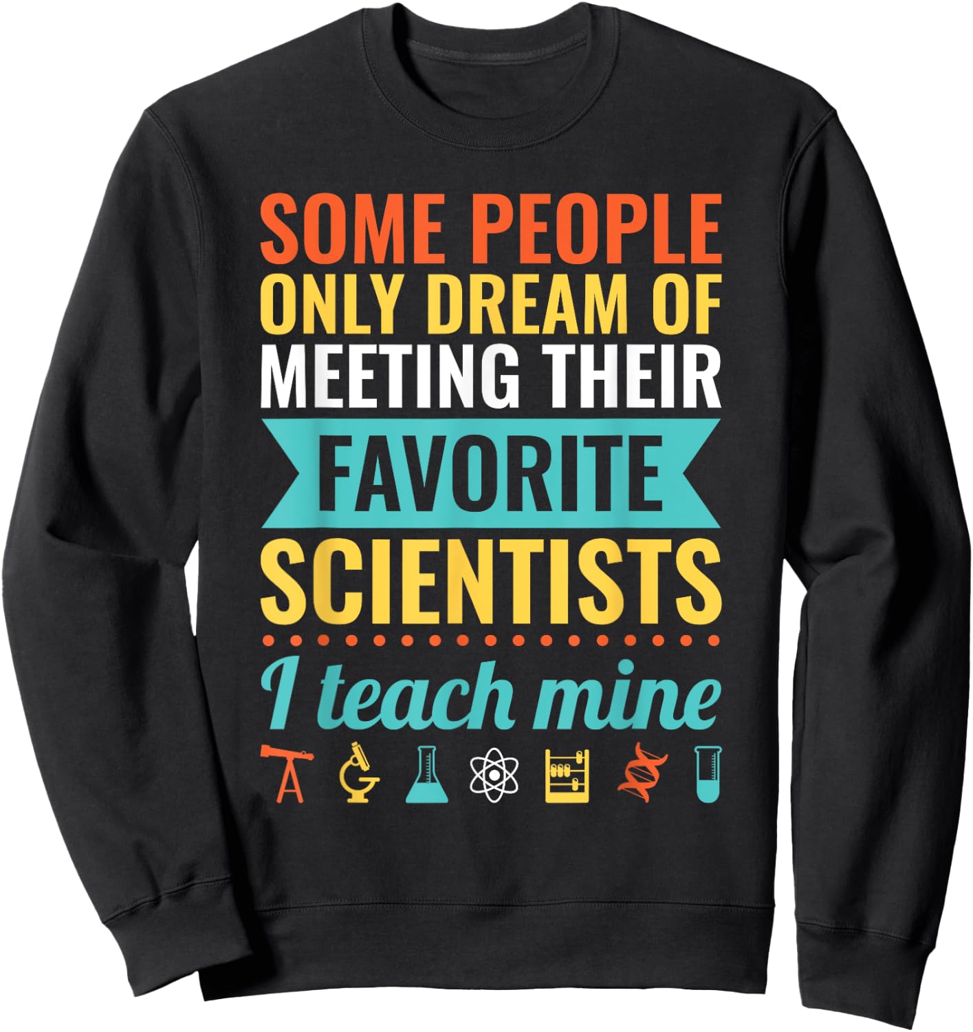 Dream of Meeting their Favorite Scientists I Teach Mine Women Sweatshirt - Sweatshirt | Black