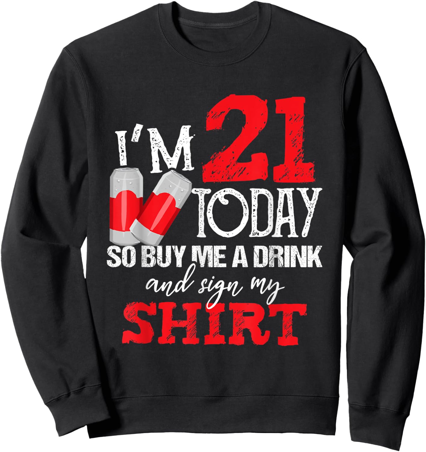 I'm 21 Today Buy Me A Drink And Sign My Shirt Beer Birthday Sweatshirt - Sweatshirt | Black