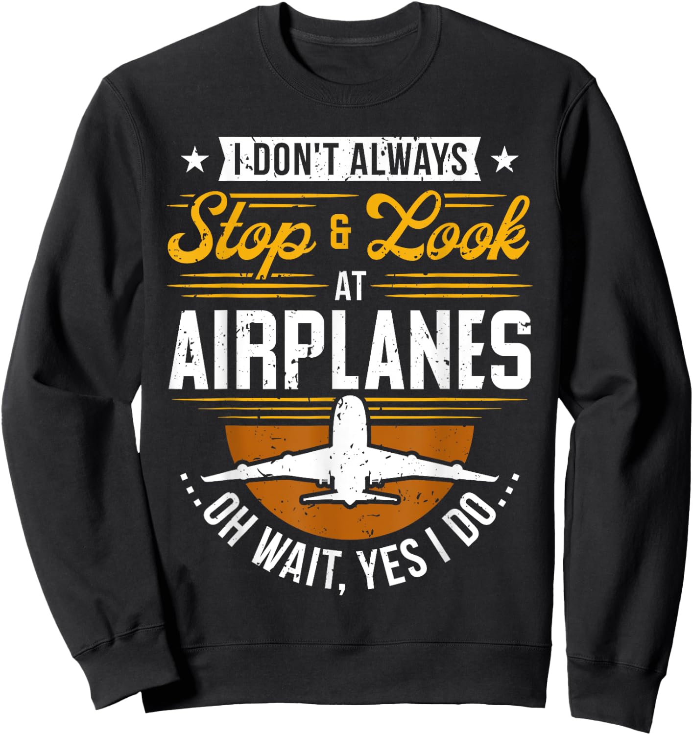 I Don't Always Stop & Look At Airplanes ...Oh Wait, Yes I Do Sweatshirt - Sweatshirt | Black