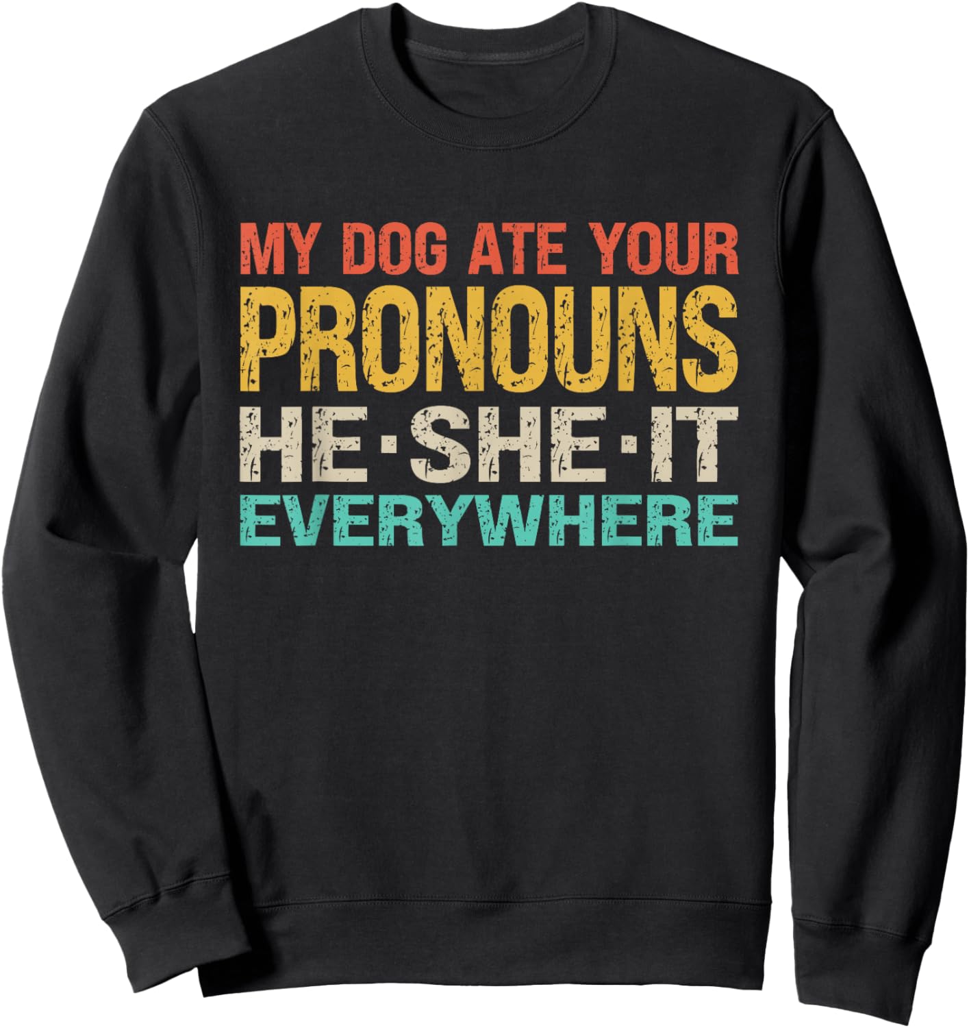 My Dog Ate Your Pronouns He She It Everywhere - Funny Meme Sweatshirt - Sweatshirt | Black