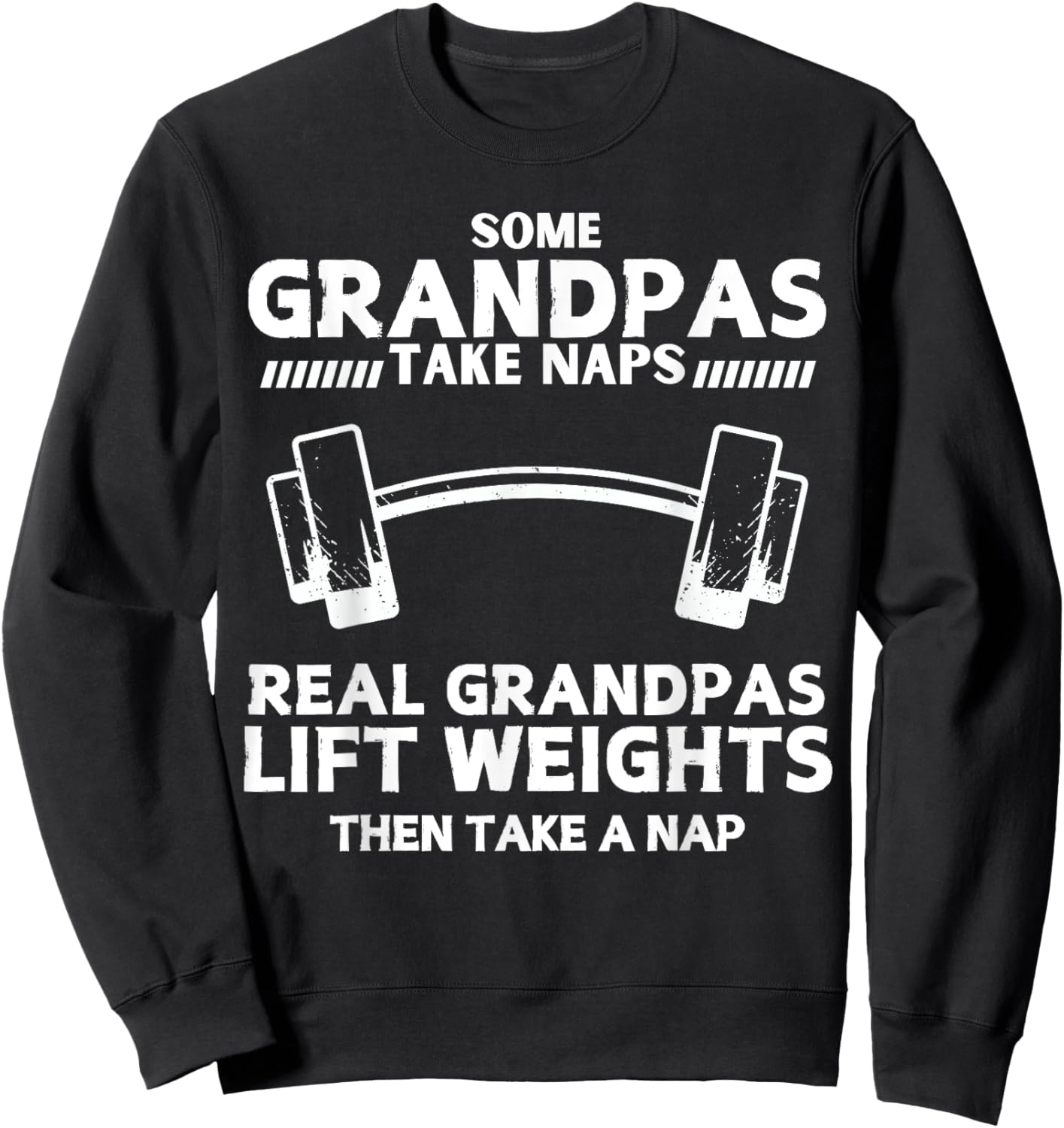 Some Grandpas Take Naps Real Grandpas Lift Weights Funny Sweatshirt - Sweatshirt | Black