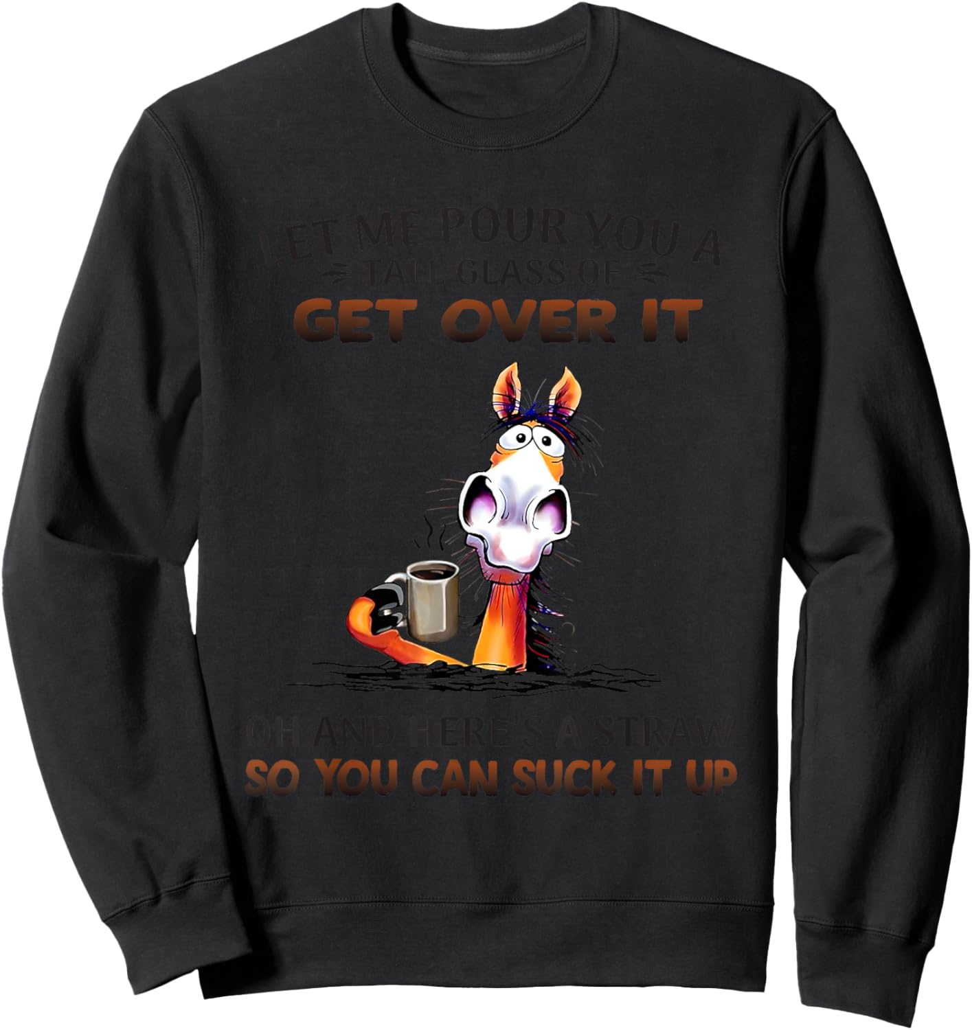 Horse Let Me Pour You A Tall Glass Of Get Over It Oh Sweatshirt - Sweatshirt | Black