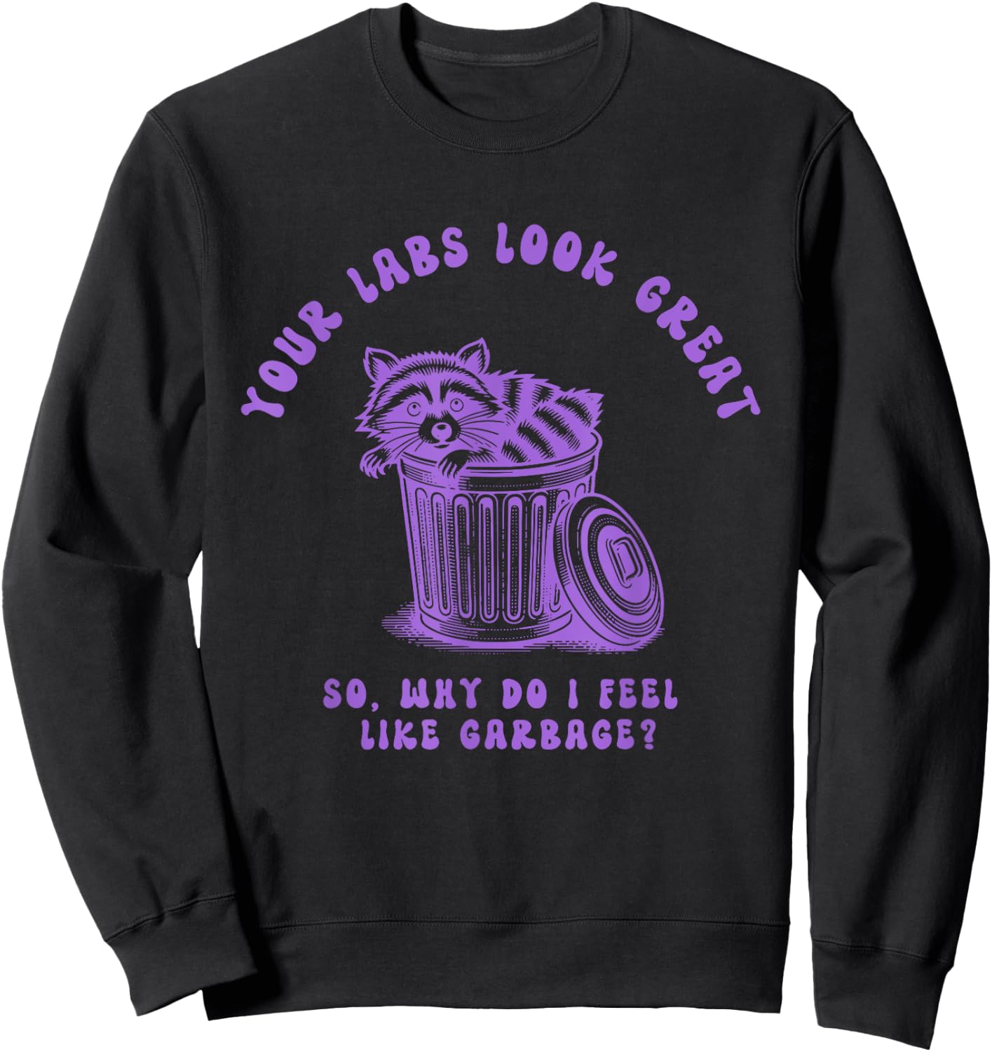 Your Labs Look Great So Why Do I Feel Design Sweatshirt - Sweatshirt | Black
