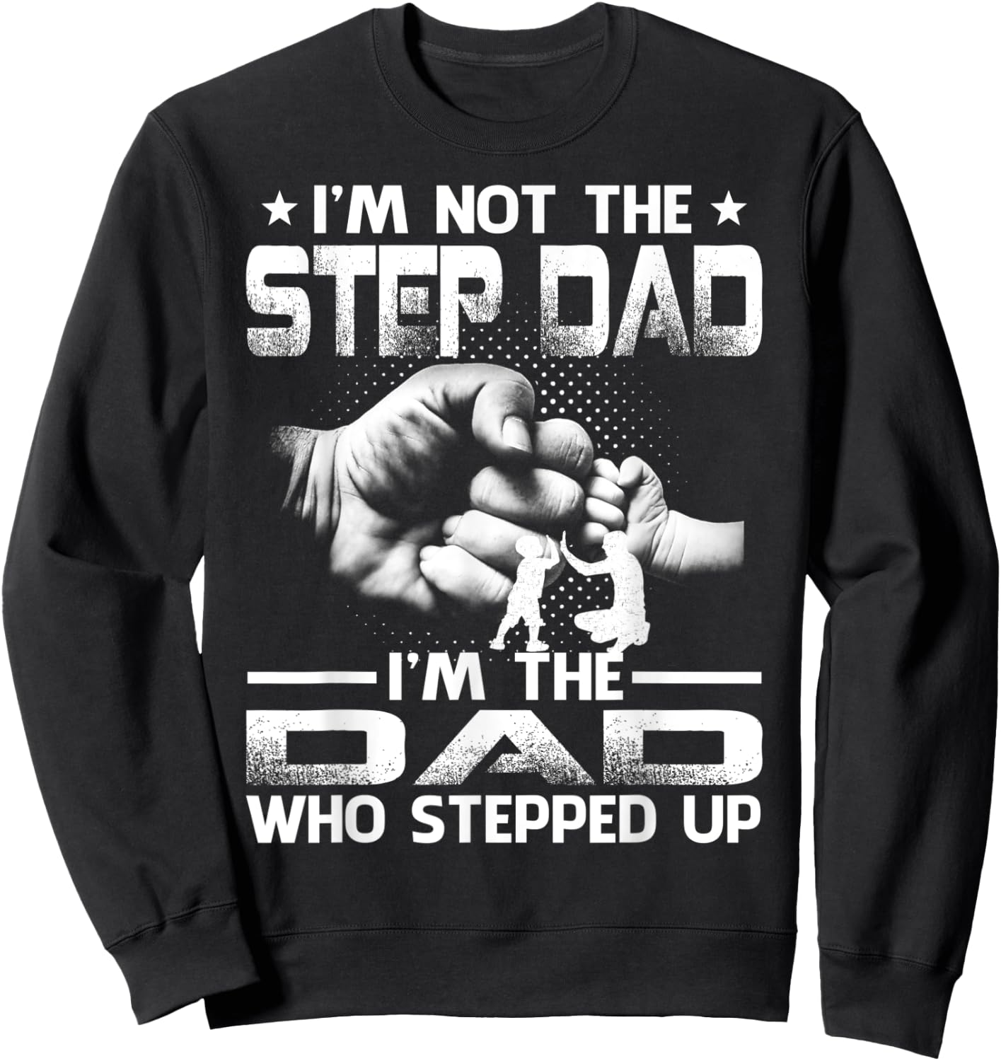 I'm Not The Stepdad i'm the Dad Who Stepped Up Sweatshirt - Sweatshirt | Black