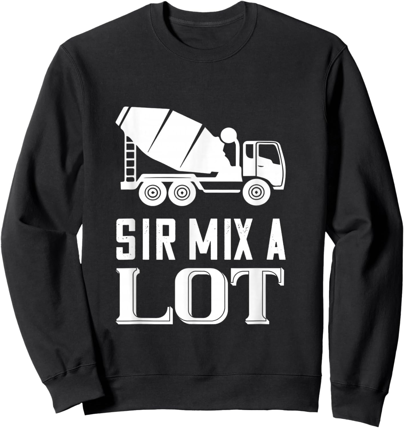 Mix A Lot Cement Mixer Truck Driver Concrete Mixer Sweatshirt - Sweatshirt | Black