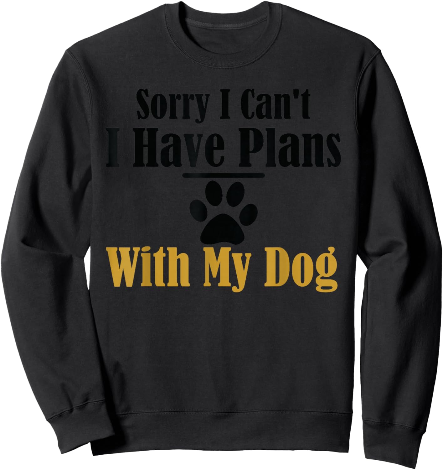 Sorry I Can't I Have Plans With My Dog Sweatshirt - Sweatshirt | Black