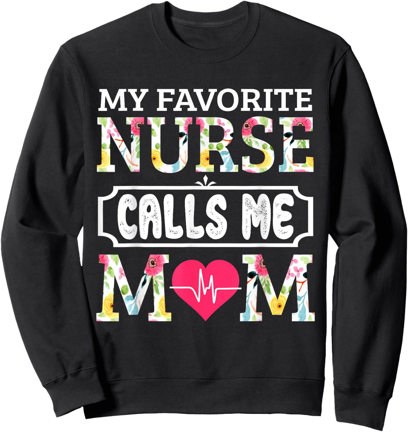 My Favorite Nurse Calls Me Mom Sweatshirt - Sweatshirt | Black