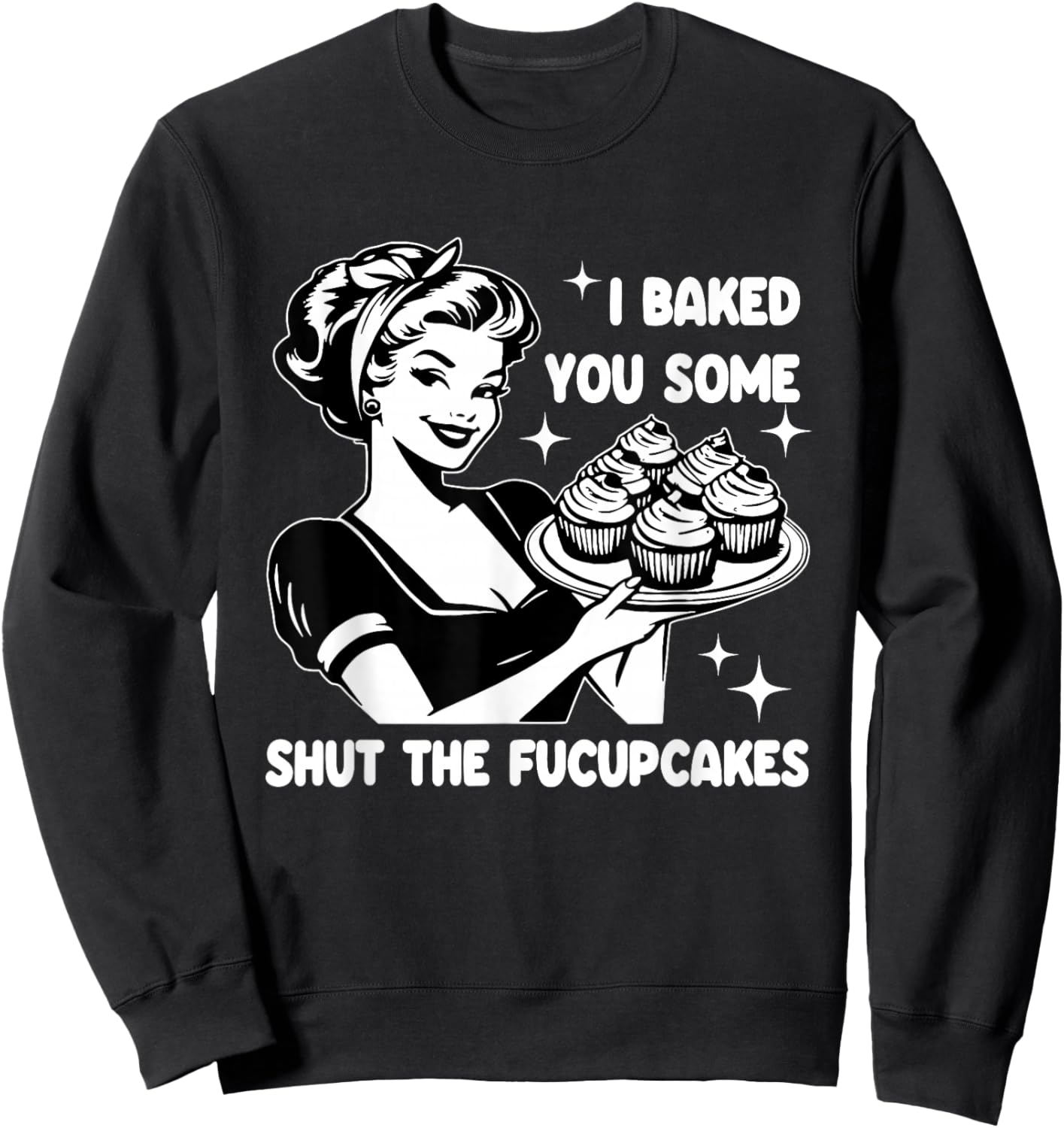 Funny Housewife I Baked You Some Shut The Fucupcakes Retro Sweatshirt - Sweatshirt | Black