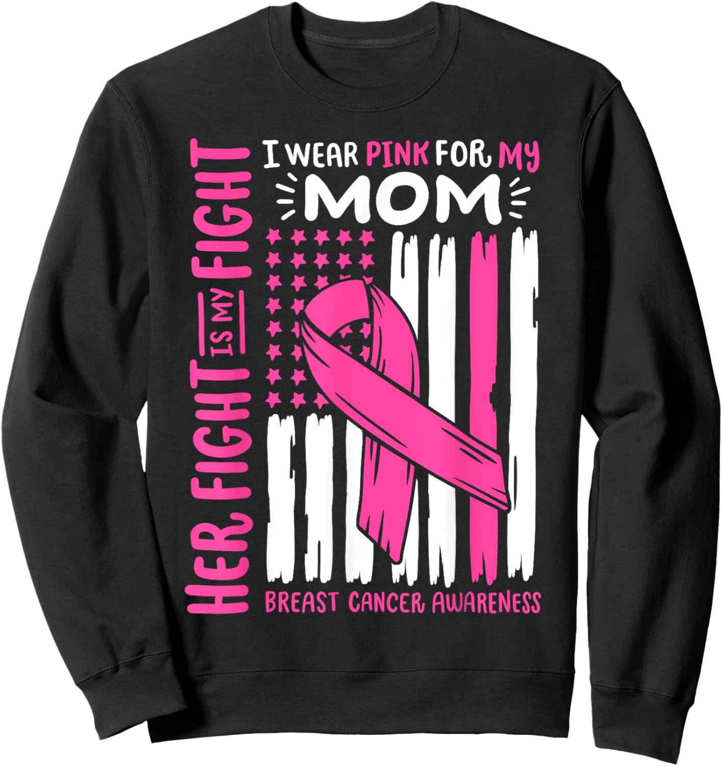 Breast Cancer Flag Wear Pink For My Mom Her Fight My Fight Sweatshirt - Sweatshirt | Black