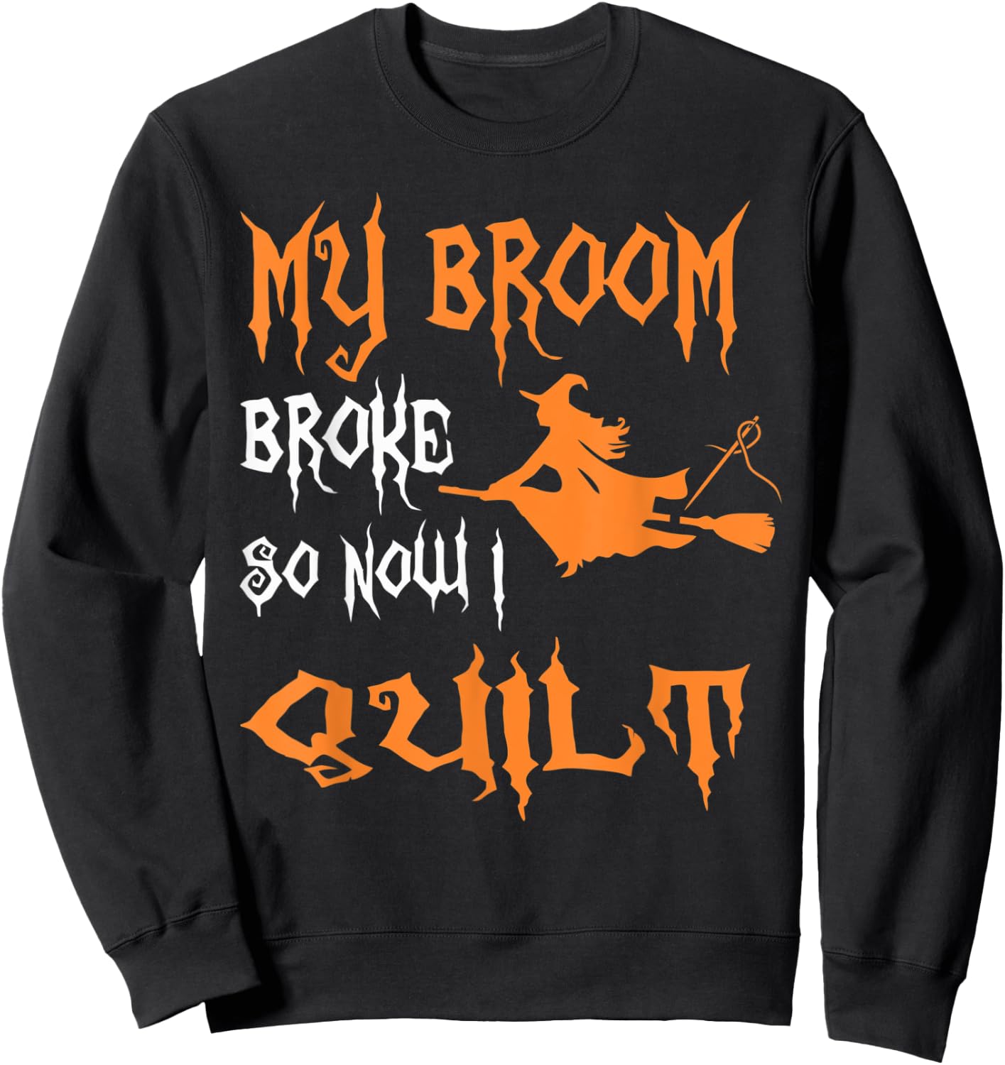 My Broom Broke So Now I Quilt - Quilting Halloween Sweatshirt - Sweatshirt | Black