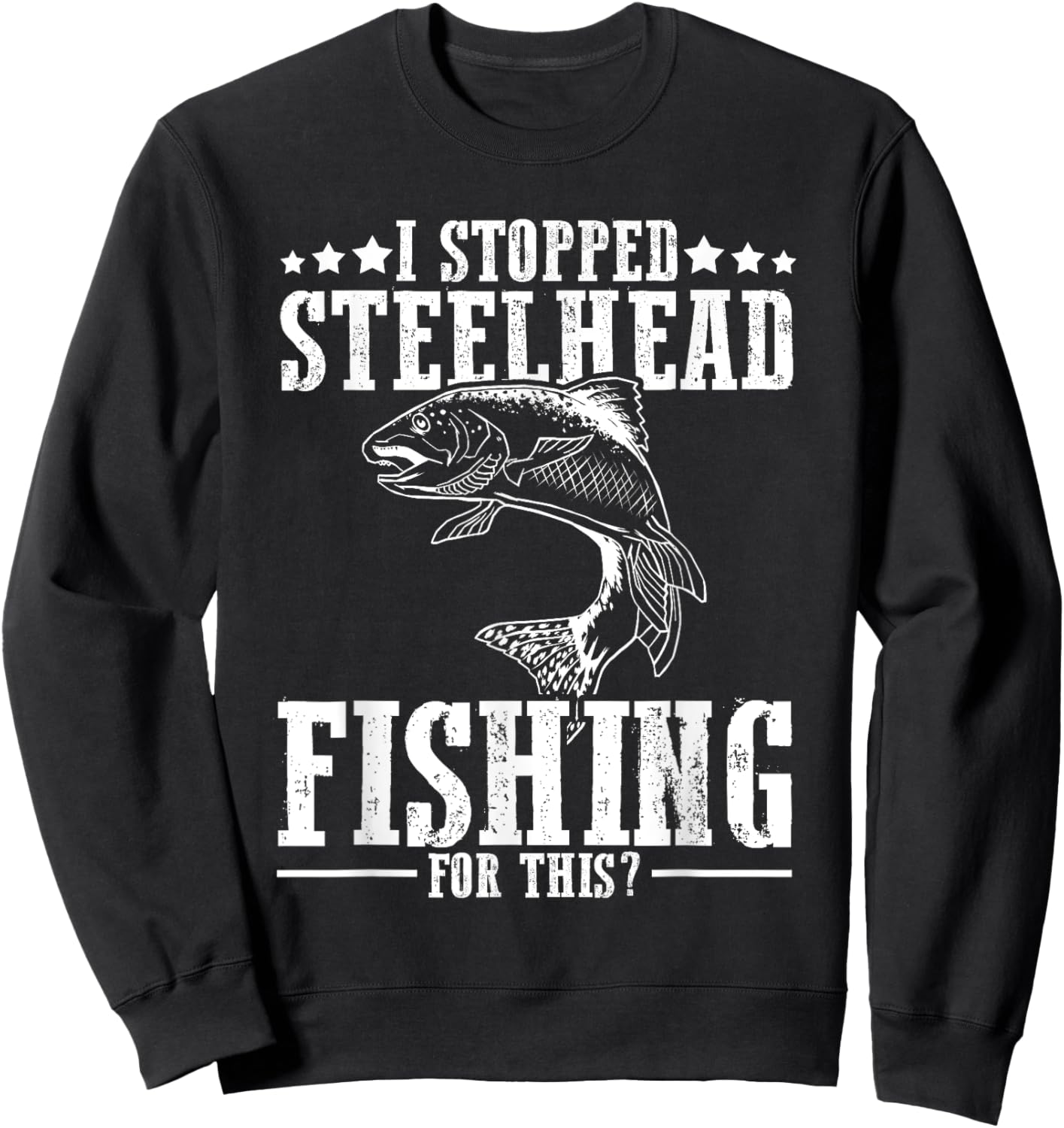 Funny I Stopped Steelhead Fishing For This? Fishermen Sweatshirt - Sweatshirt | Black