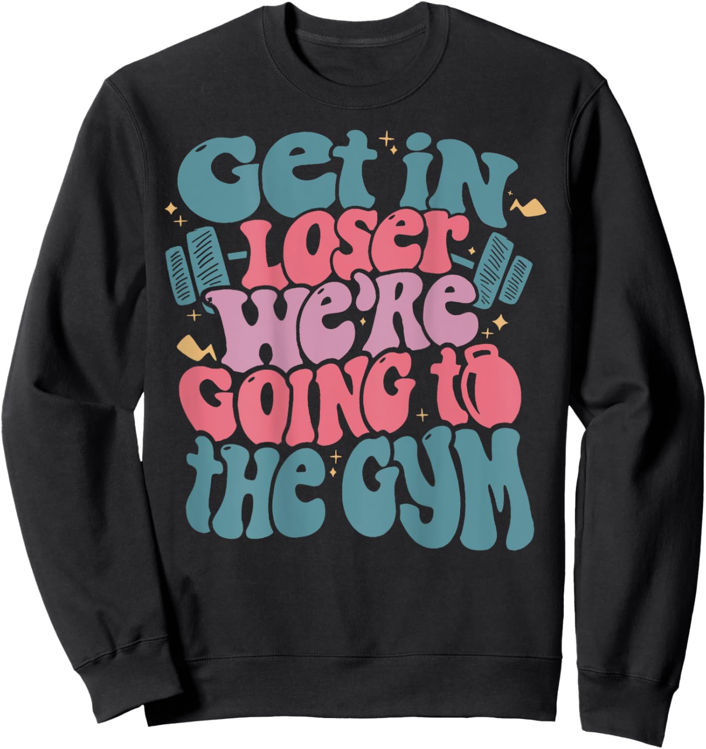 Get In Loser We’re Going To The Gym Sweatshirt - Sweatshirt | Black