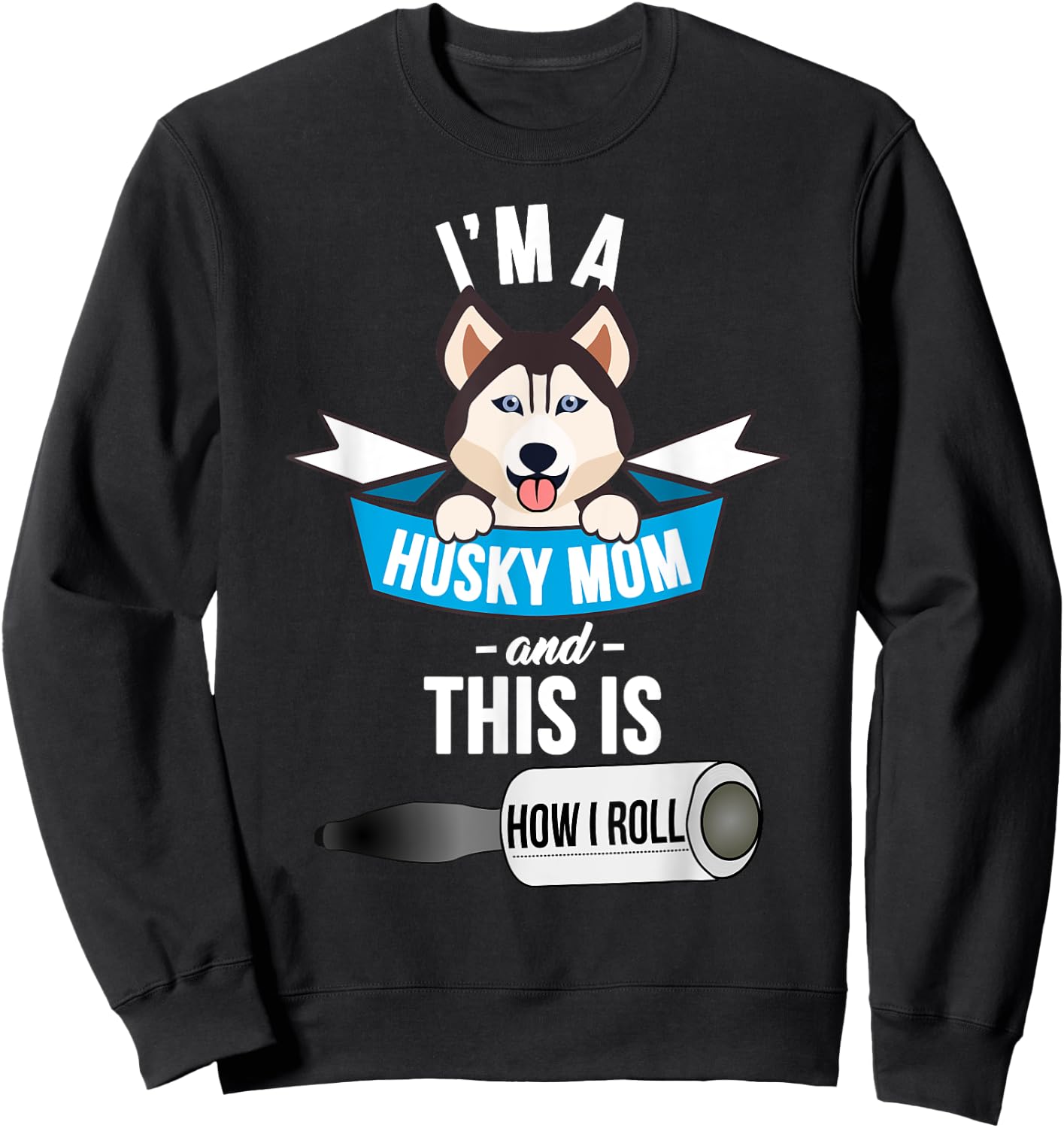 I'm a Husky Mom and This is How I Roll Funny Husky Sweatshirt - Sweatshirt | Black