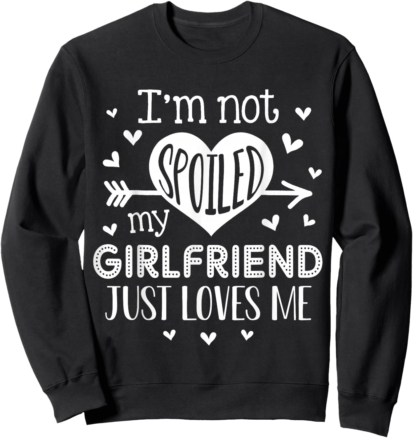 I'm Not Spoiled My Girlfriend Just Loves Me Valentines Sweatshirt - Sweatshirt | Black