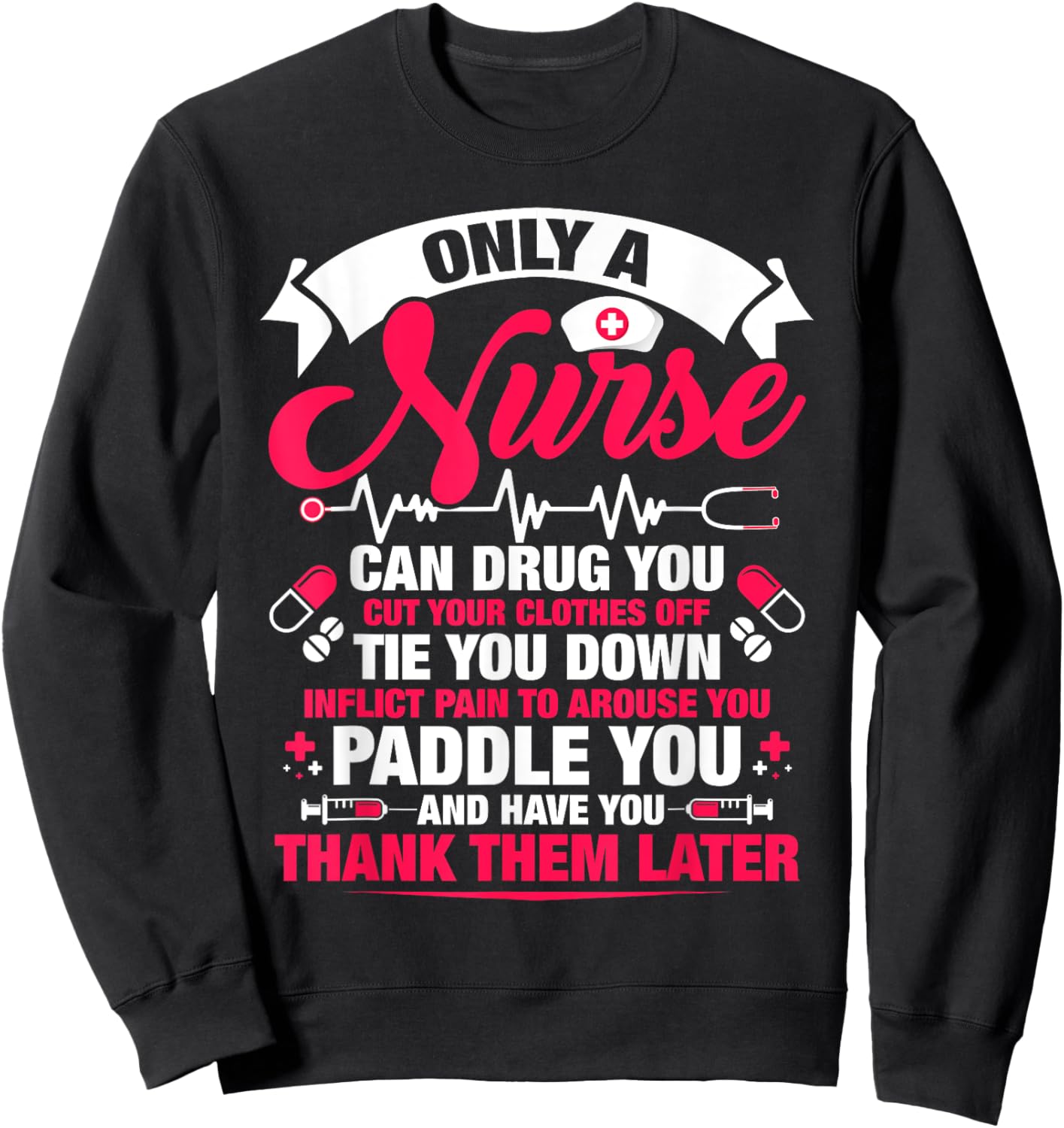 Only a nurse can drug you cut your clothes off tie you Sweatshirt - Sweatshirt | Black