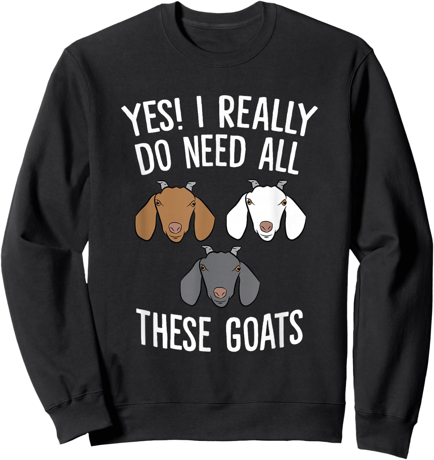 Funny Goat Farmer Yes I Really Do Need All These Goats Sweatshirt - Sweatshirt | Black