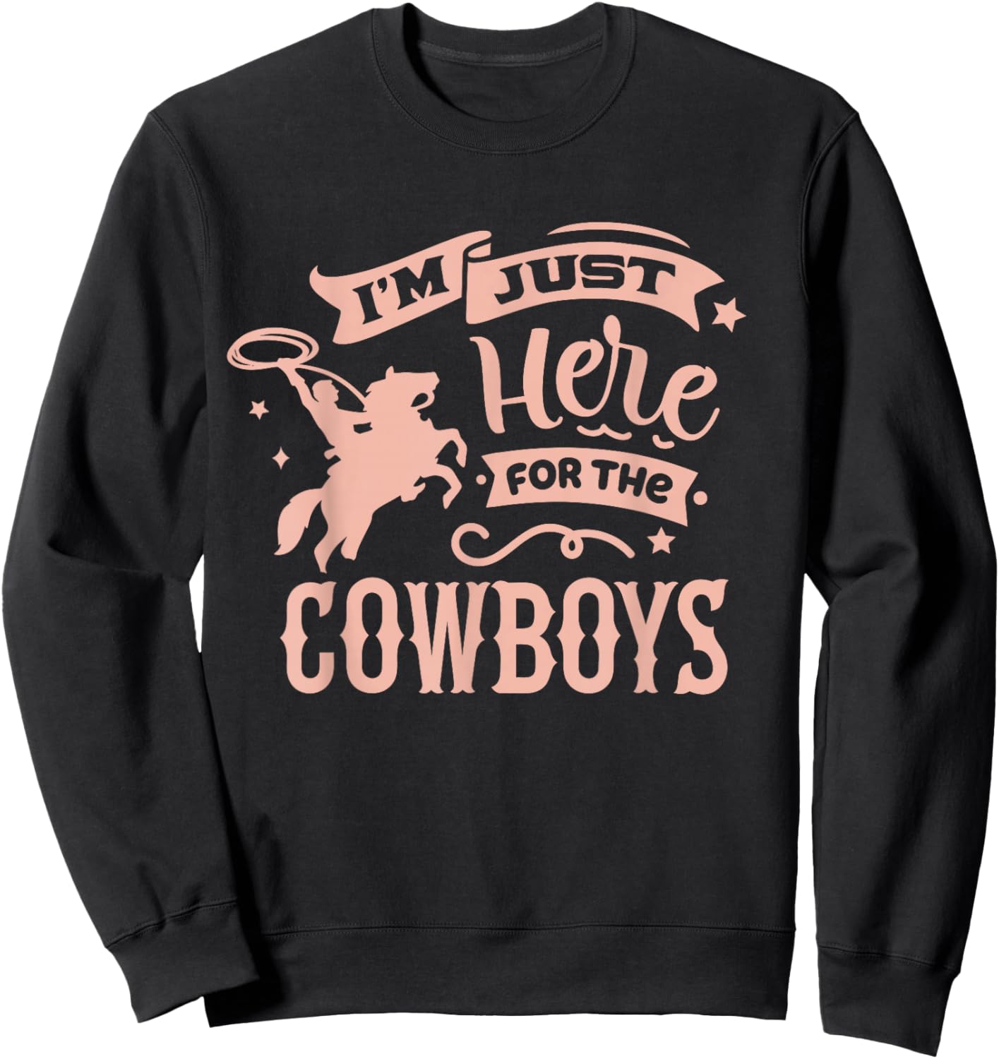I'm Just Here for the Cowboys / Country Western Cow Girl Sweatshirt - Sweatshirt | Black